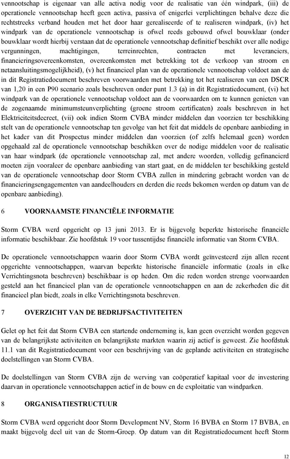 hierbij verstaan dat de operationele vennootschap definitief beschikt over alle nodige vergunningen, machtigingen, terreinrechten, contracten met leveranciers, financieringsovereenkomsten,