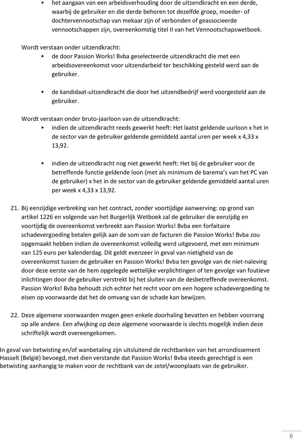 Bvba geselecteerde uitzendkracht die met een arbeidsovereenkomst voor uitzendarbeid ter beschikking gesteld werd aan de de kandidaat-uitzendkracht die door het uitzendbedrijf werd voorgesteld aan de