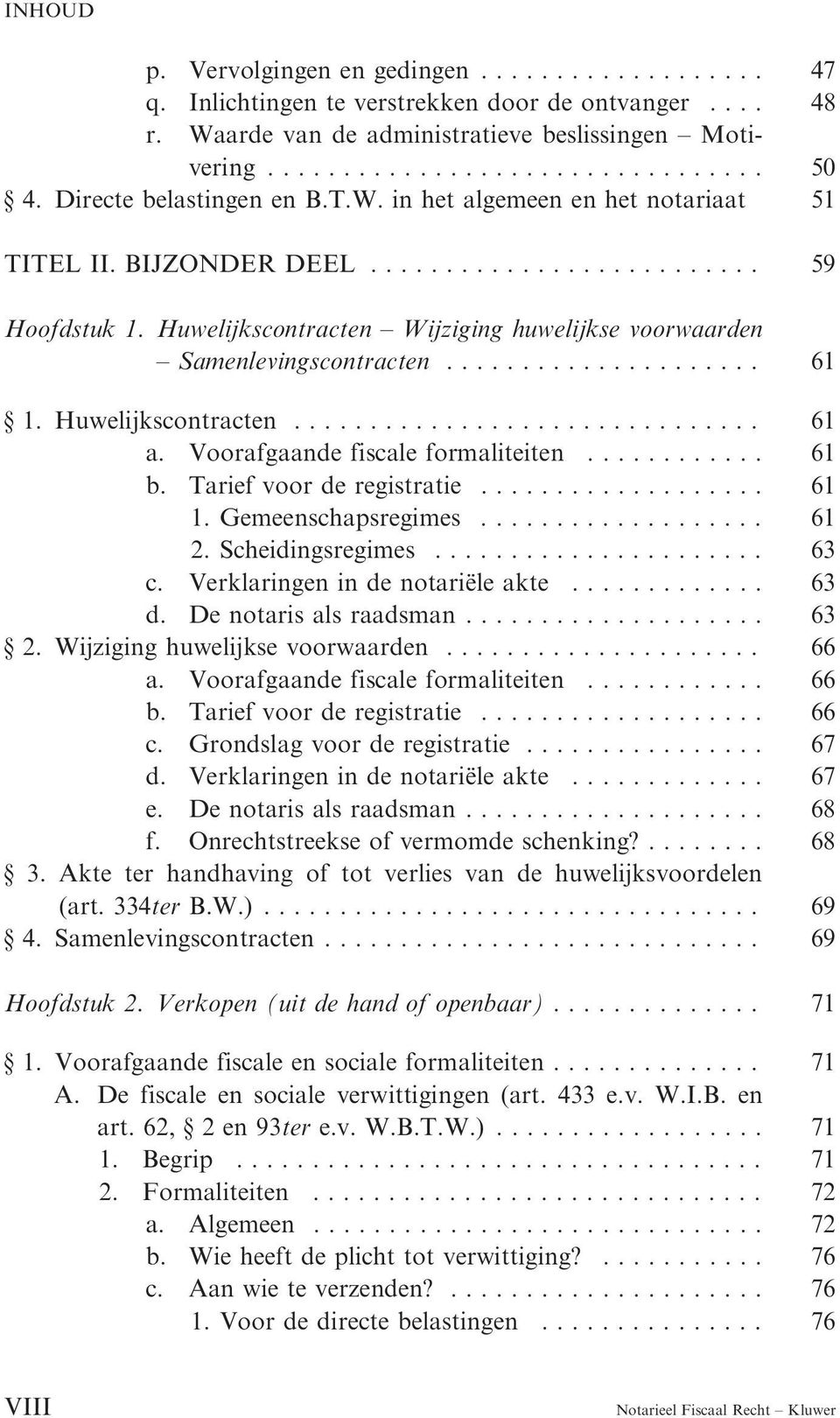 Tarief voor de registratie... 61 1. Gemeenschapsregimes.... 61 2. Scheidingsregimes....... 63 c. Verklaringen in de notarie le akte... 63 d. De notaris als raadsman.... 63 2.