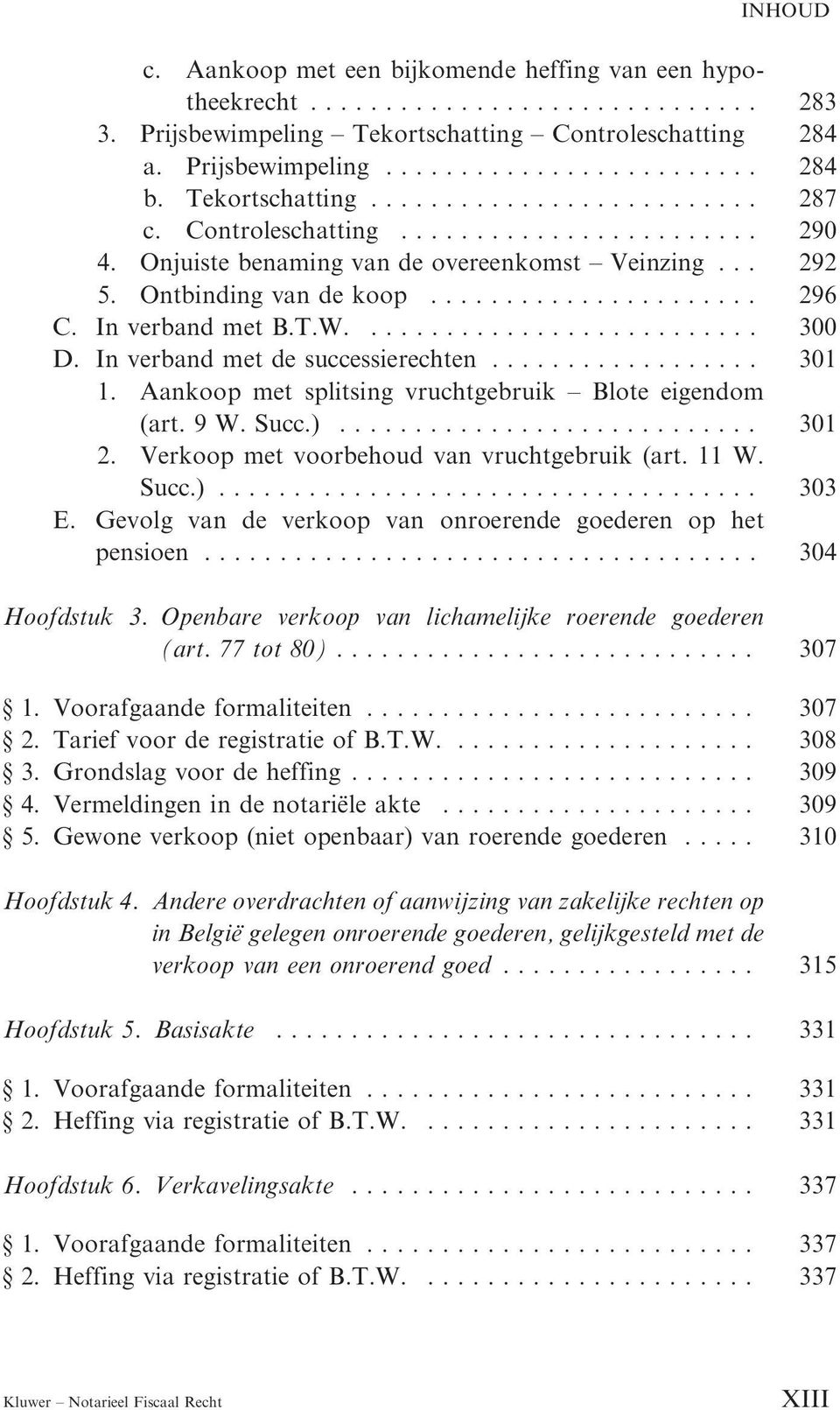 Aankoop met splitsing vruchtgebruik Blote eigendom (art. 9 W. Succ.)..... 301 2. Verkoop met voorbehoud van vruchtgebruik (art. 11 W. Succ.)..... 303 E.