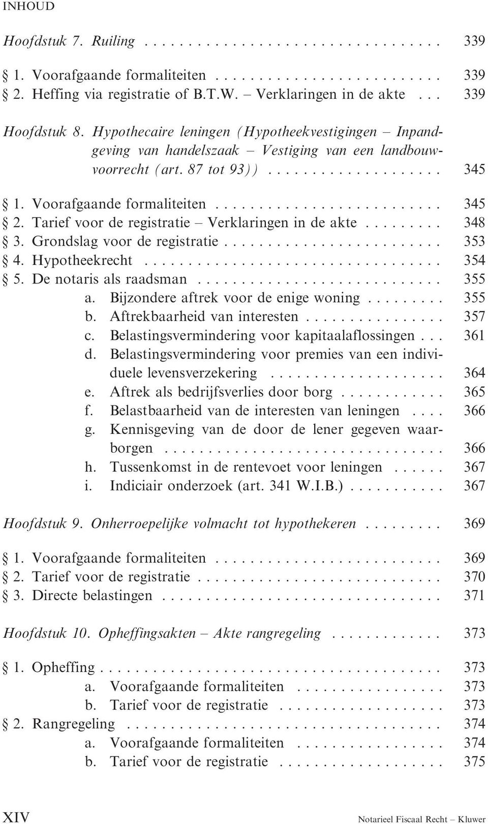 Tarief voor de registratie Verklaringen in de akte.... 348 3. Grondslag voor de registratie.... 353 4. Hypotheekrecht..... 354 5. De notaris als raadsman... 355 a.