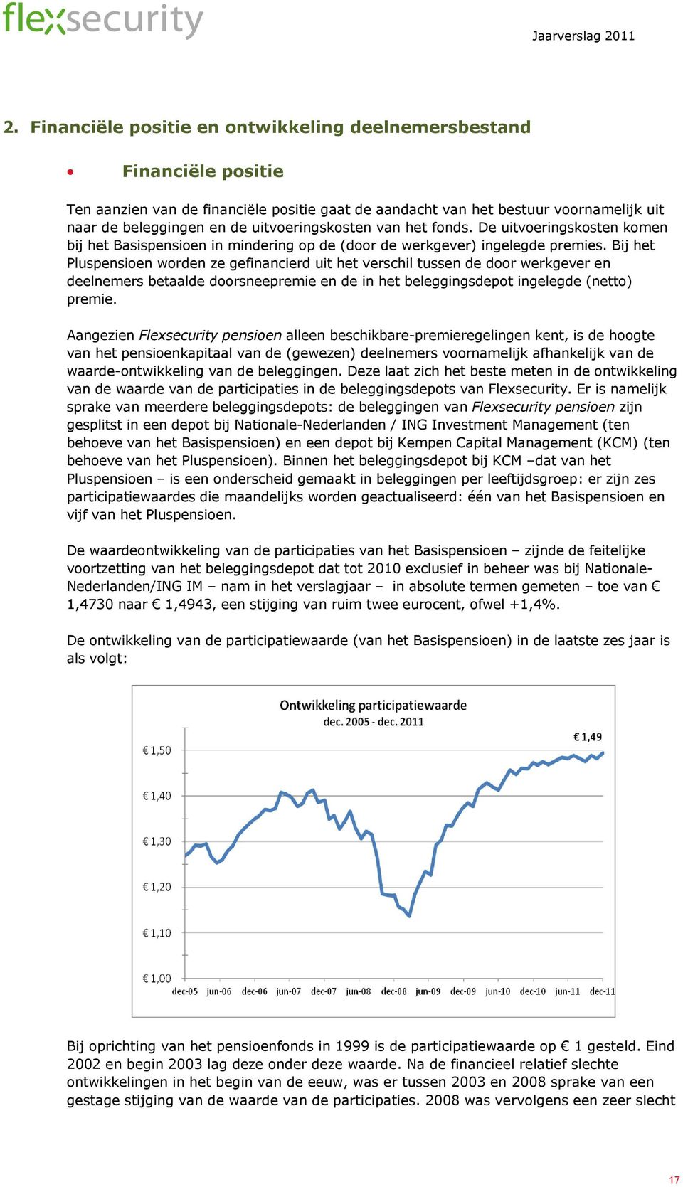 Bij het Pluspensioen worden ze gefinancierd uit het verschil tussen de door werkgever en deelnemers betaalde doorsneepremie en de in het beleggingsdepot ingelegde (netto) premie.