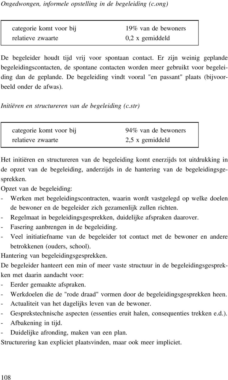 De begeleiding vindt vooral "en passant" plaats (bijvoorbeeld onder de afwas). Initiëren en structureren van de begeleiding (c.