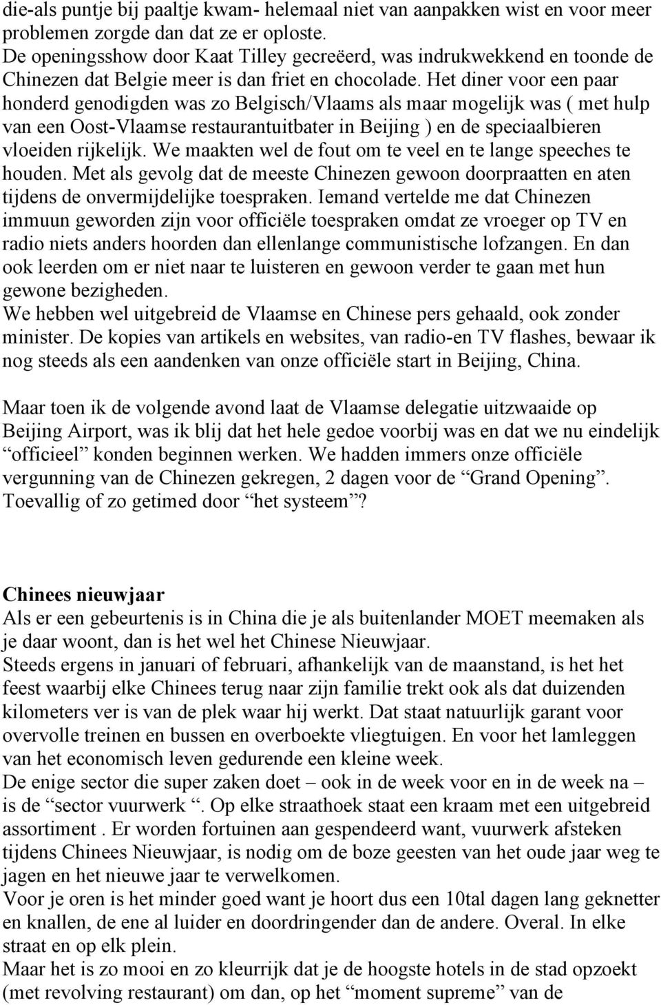 Het diner voor een paar honderd genodigden was zo Belgisch/Vlaams als maar mogelijk was ( met hulp van een Oost-Vlaamse restaurantuitbater in Beijing ) en de speciaalbieren vloeiden rijkelijk.