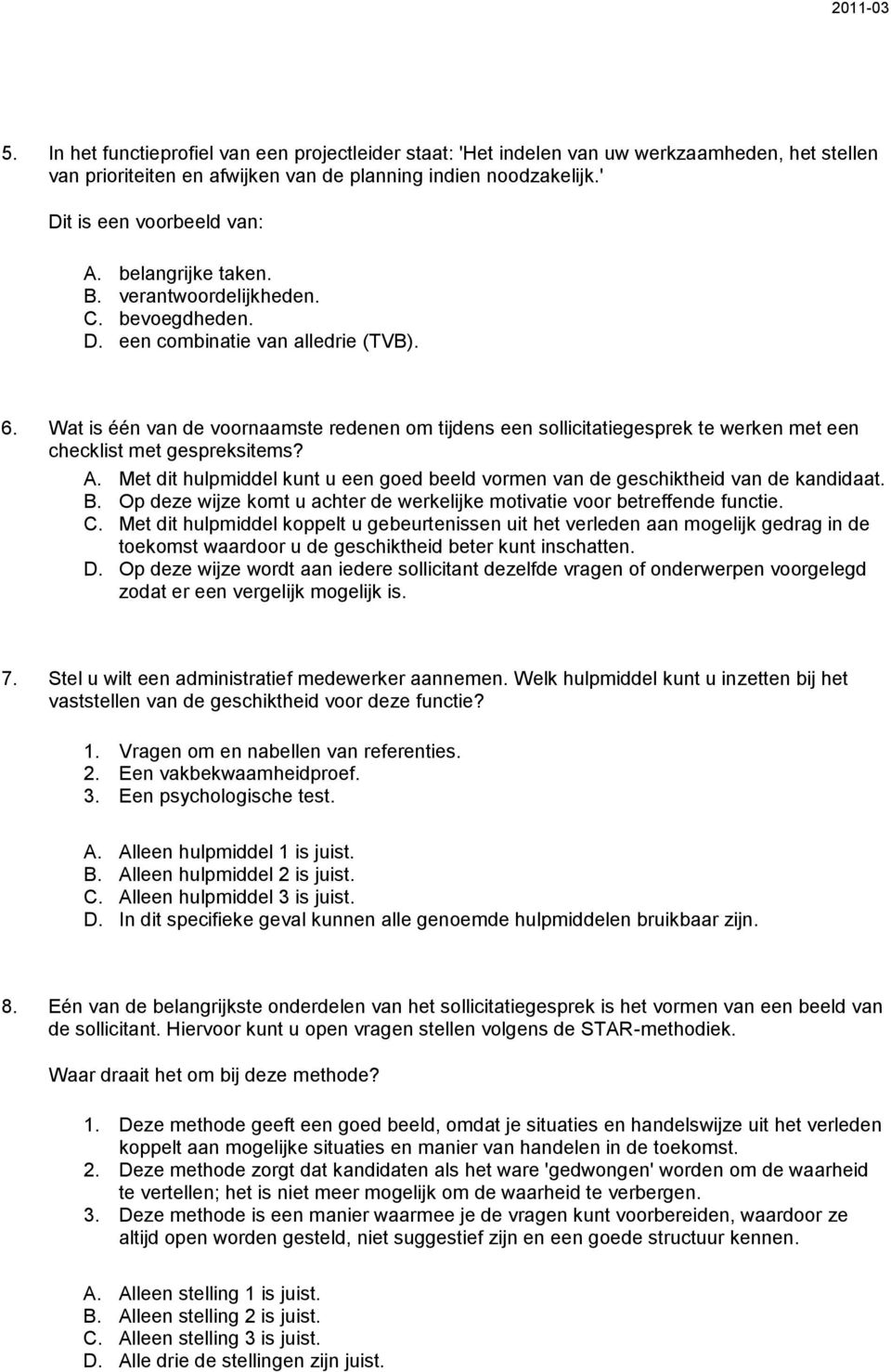 A. Met dit hulpmiddel kunt u een goed beeld vormen van de geschiktheid van de kandidaat. B. Op deze wijze komt u achter de werkelijke motivatie voor betreffende functie. C.