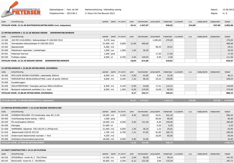 000,00 270,00 270,00 10-501 Vermetselen Kalkzandsteen M 100/240 CS12 21,400 m2 0,600 12,84 468,66 468,66 10-502 Speciemortel 0,300 m3 98,35 29,51 29,51 50-000 Metselwerk reparaties / aanhelingen