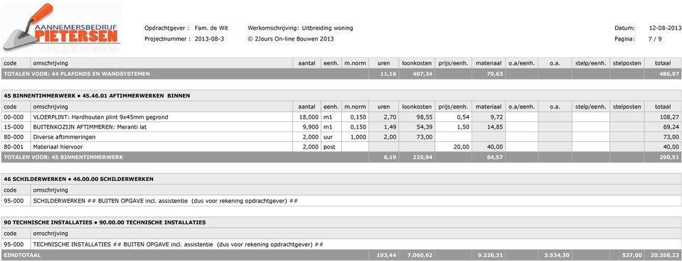 14,85 69,24 80-000 Diverse aftimmeringen 2,000 uur 1,000 2,00 73,00 73,00 80-001 Materiaal hiervoor 2,000 post 20,00 40,00 40,00 TOTALEN VOOR: 45 BINNENTIMMERWERK 6,19 225,94 64,57 290,51 46