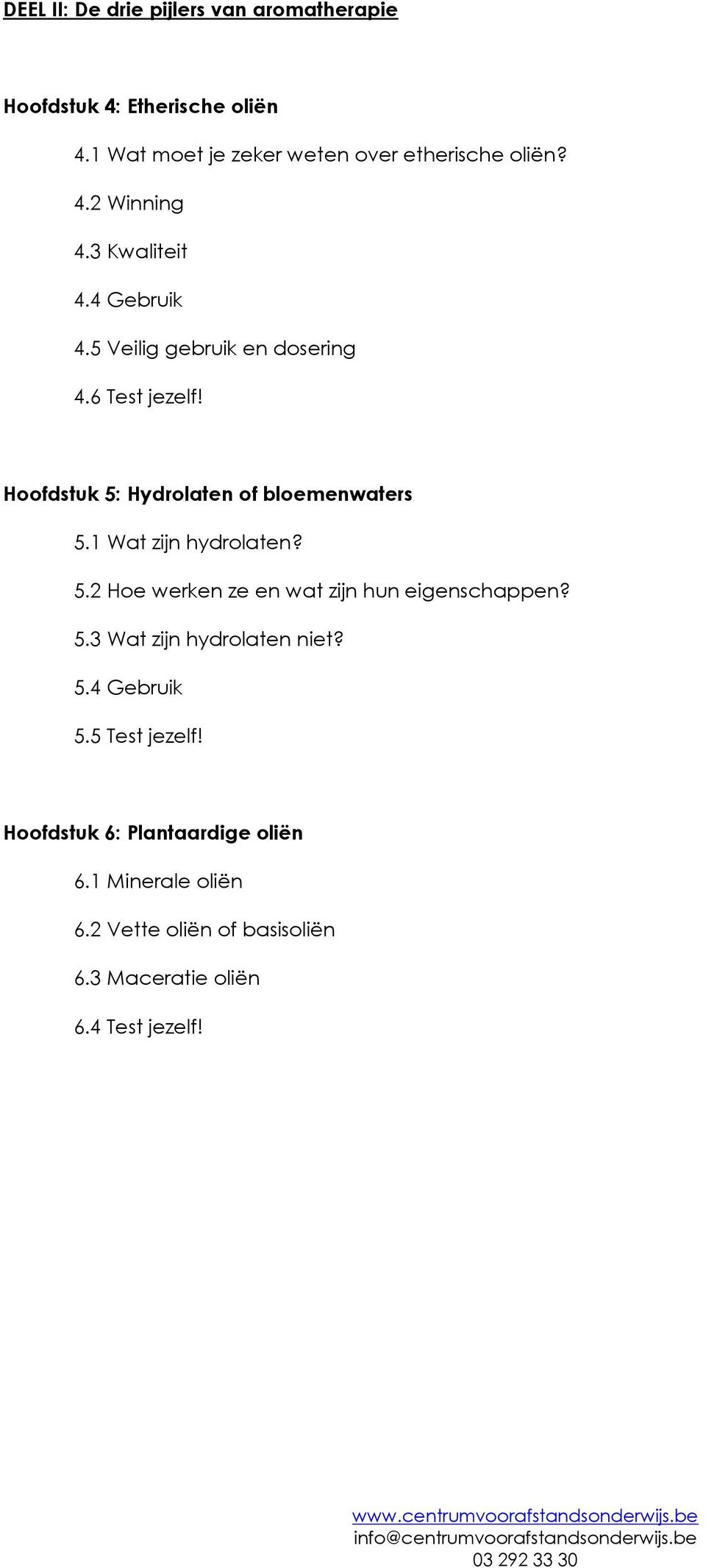 1 Wat zijn hydrolaten? 5.2 Hoe werken ze en wat zijn hun eigenschappen? 5.3 Wat zijn hydrolaten niet? 5.4 Gebruik 5.