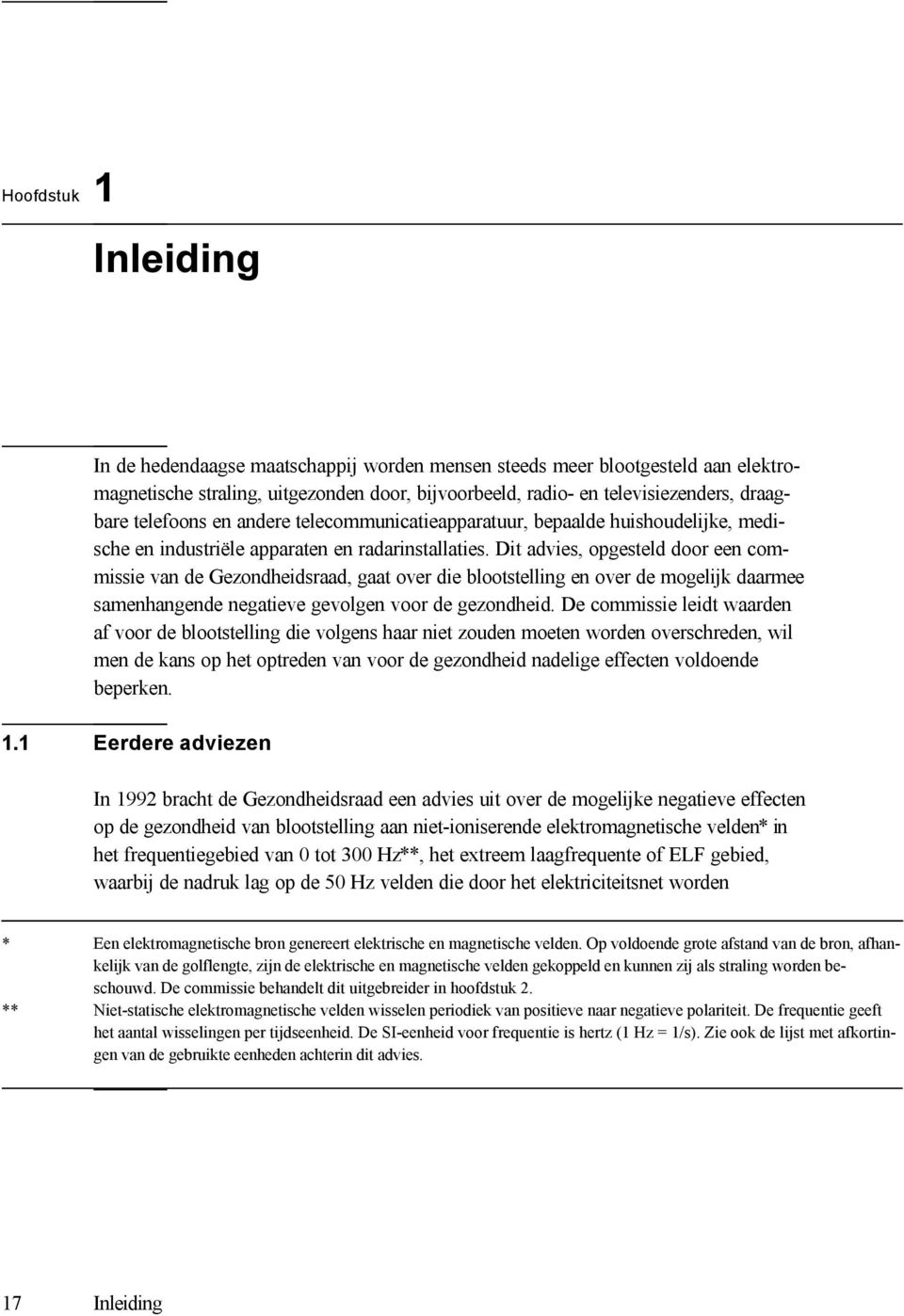 Dit advies, opgesteld door een commissie van de Gezondheidsraad, gaat over die blootstelling en over de mogelijk daarmee samenhangende negatieve gevolgen voor de gezondheid.