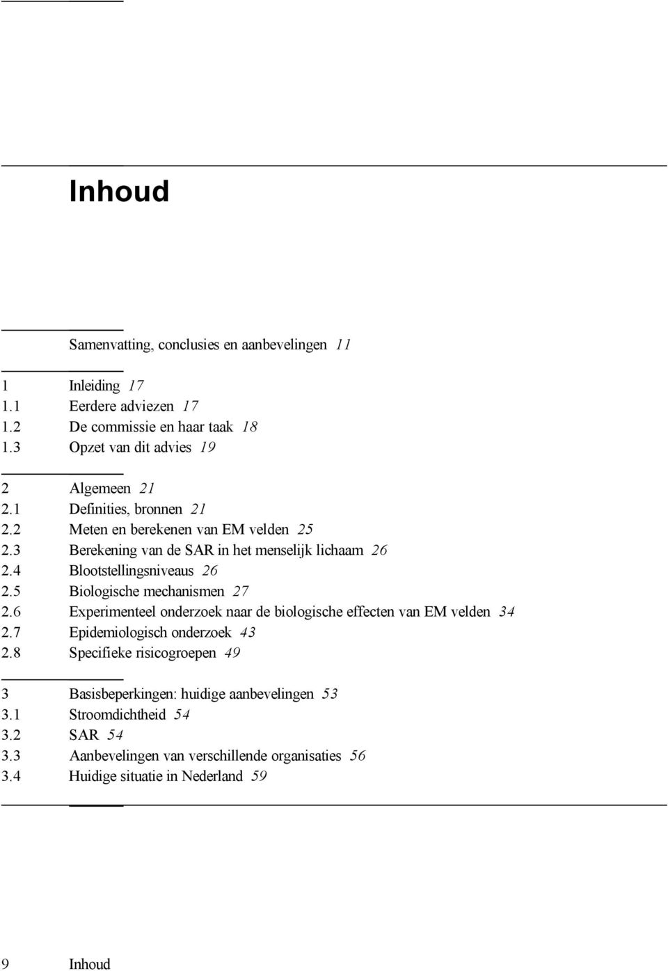 4 Blootstellingsniveaus 26 2.5 Biologische mechanismen 27 2.6 Experimenteel onderzoek naar de biologische effecten van EM velden 34 2.