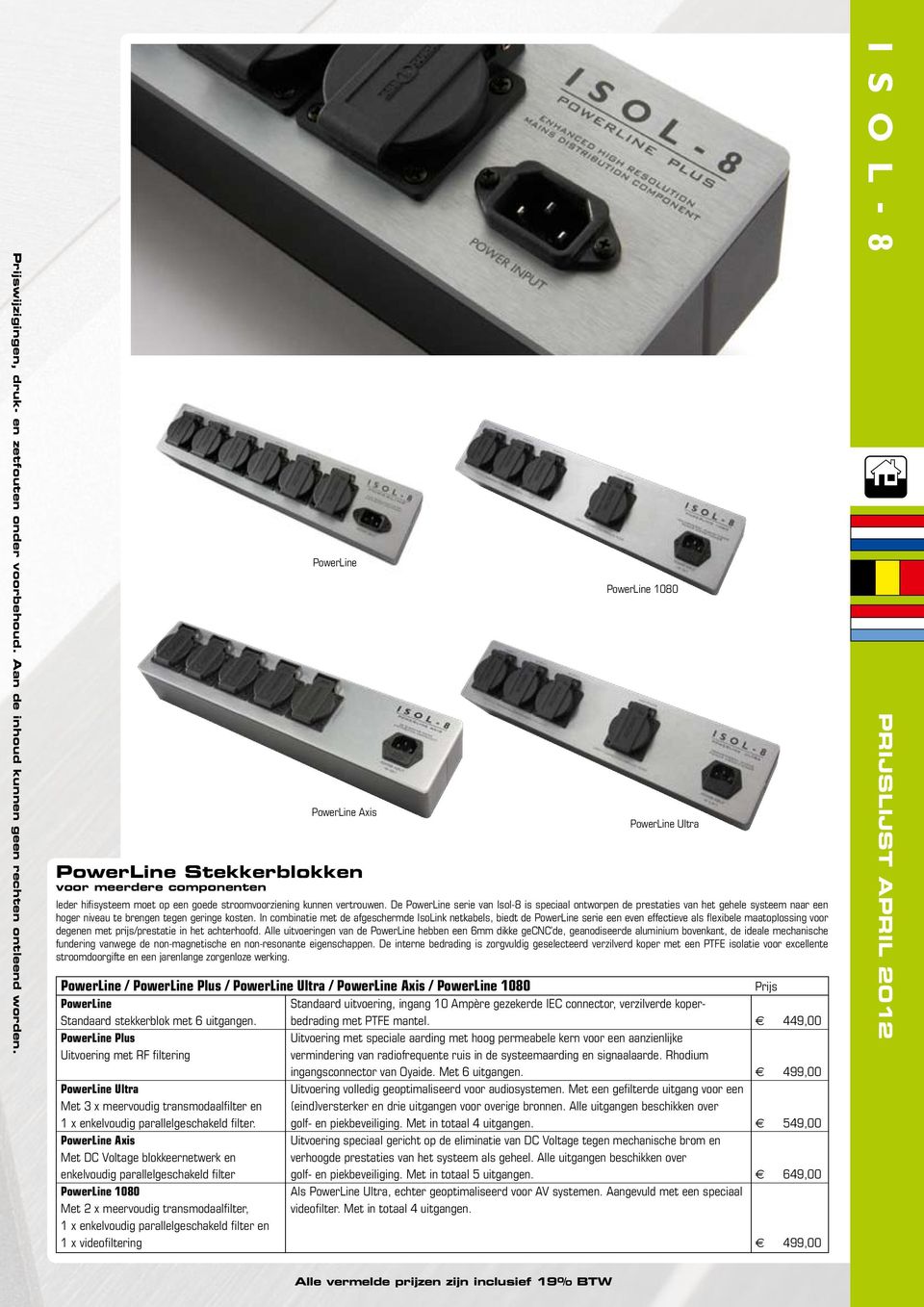 De PowerLine serie van Isol-8 is speciaal ontworpen de prestaties van het gehele systeem naar een hoger niveau te brengen tegen geringe kosten.