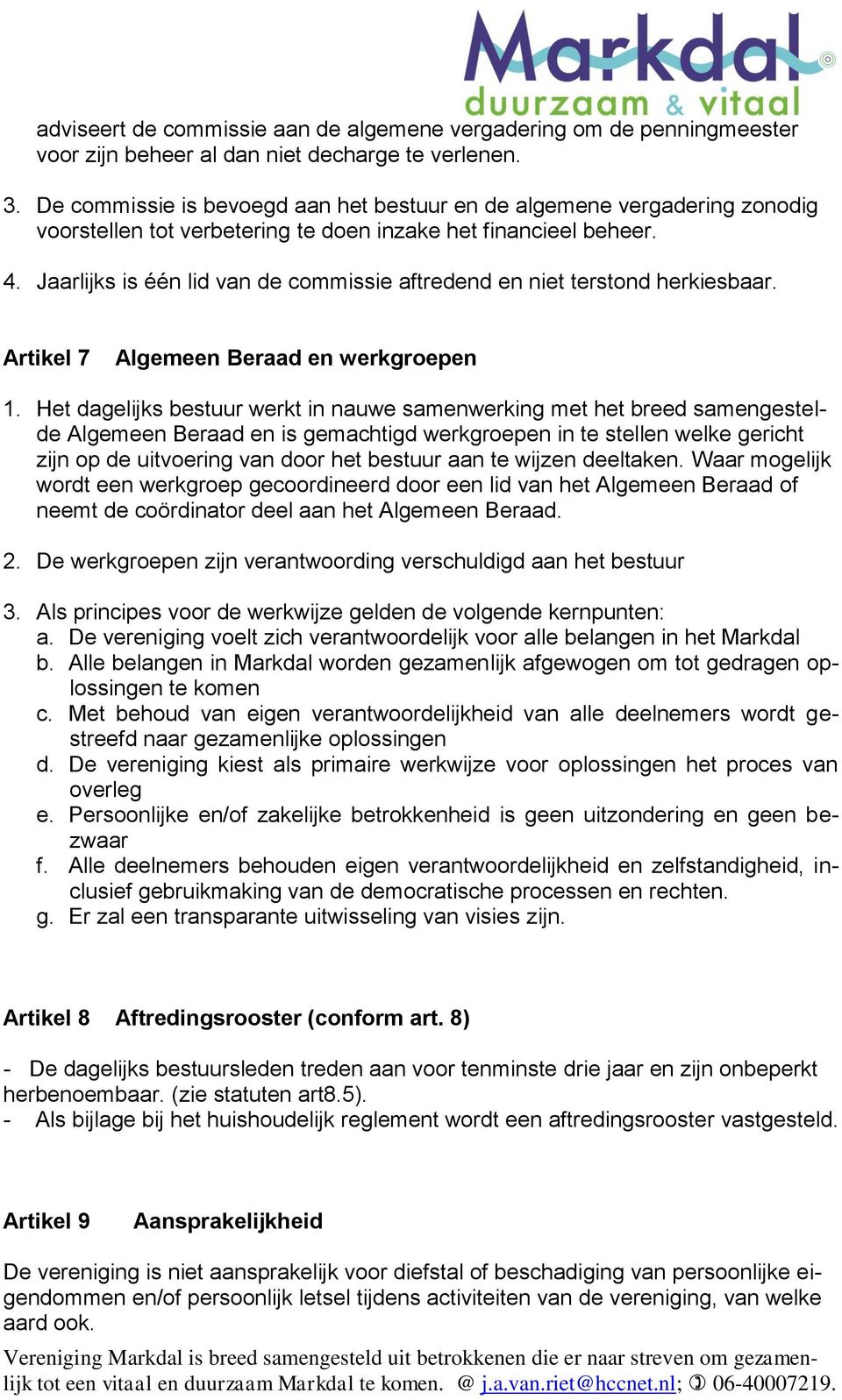 Jaarlijks is één lid van de commissie aftredend en niet terstond herkiesbaar. Artikel 7 Algemeen Beraad en werkgroepen 1.