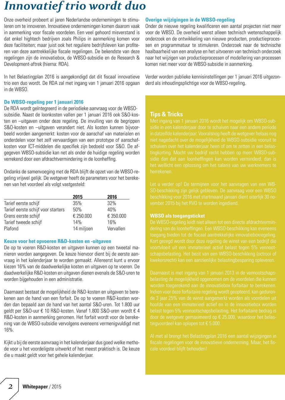 aantrekkelijke fi scale regelingen. De bekendste van deze regelingen zijn de innovatiebox, de WBSO-subsidie en de Research & Development-aftrek (hierna: RDA).