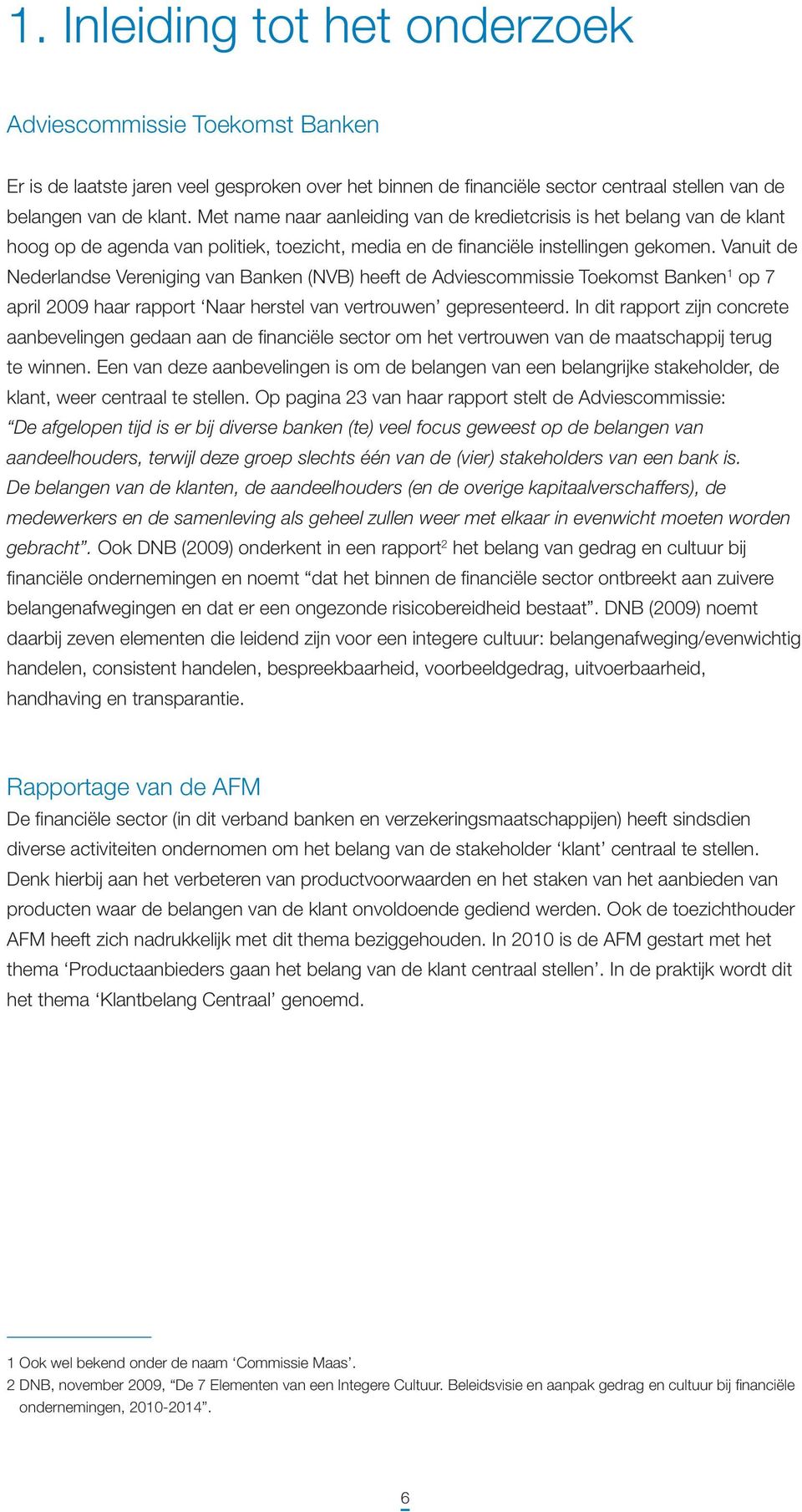 Vanuit de Nederlandse Vereniging van Banken (NVB) heeft de Adviescommissie Toekomst Banken 1 op 7 april 2009 haar rapport Naar herstel van vertrouwen gepresenteerd.