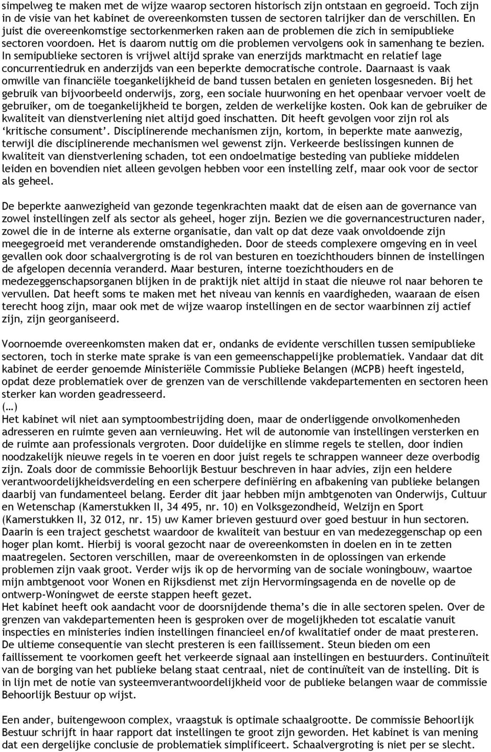 In semipublieke sectoren is vrijwel altijd sprake van enerzijds marktmacht en relatief lage concurrentiedruk en anderzijds van een beperkte democratische controle.