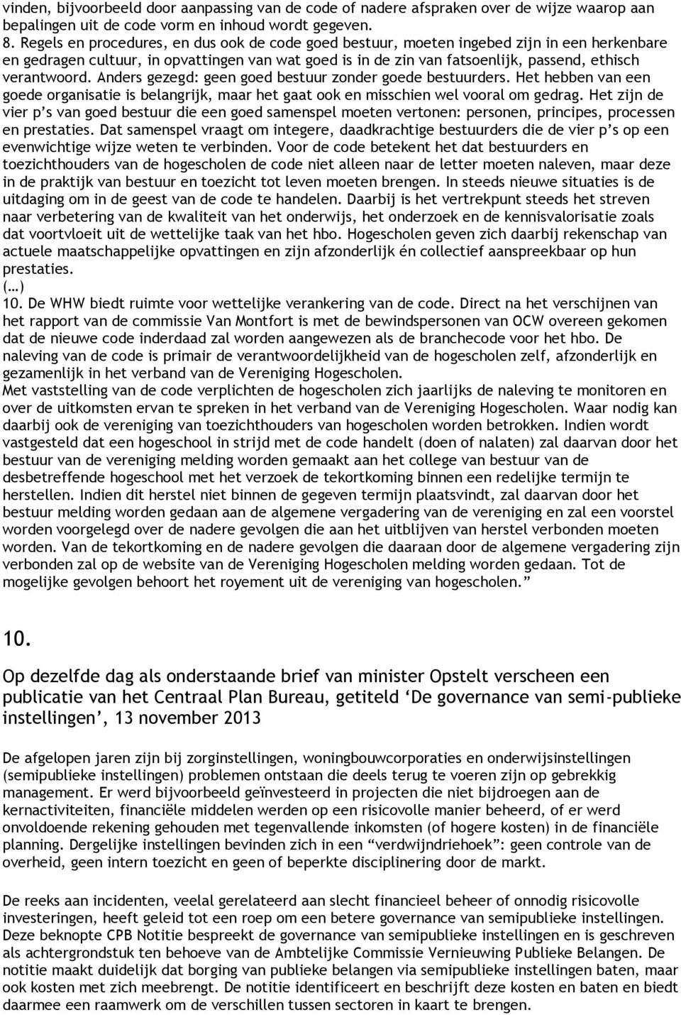 verantwoord. Anders gezegd: geen goed bestuur zonder goede bestuurders. Het hebben van een goede organisatie is belangrijk, maar het gaat ook en misschien wel vooral om gedrag.