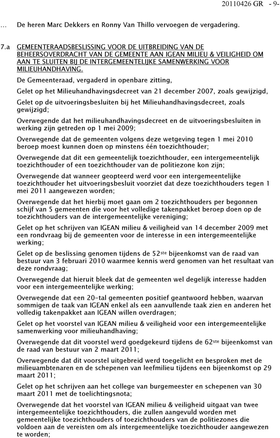 Gelet op het Milieuhandhavingsdecreet van 21 december 2007, zoals gewijzigd, Gelet op de uitvoeringsbesluiten bij het Milieuhandhavingsdecreet, zoals gewijzigd; Overwegende dat het