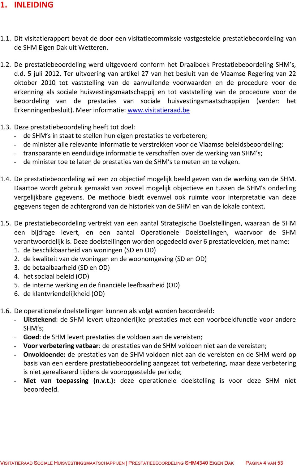 Ter uitvoering van artikel 27 van het besluit van de Vlaamse Regering van 22 oktober 2010 tot vaststelling van de aanvullende voorwaarden en de procedure voor de erkenning als sociale