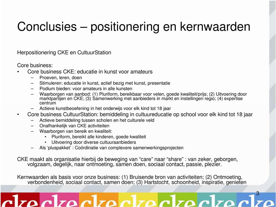 en CKE; (3) Samenwerking met aanbieders in markt en instellingen regio; (4) expertise centrum Actieve kunstbeoefening in het onderwijs voor elk kind tot 18 jaar Core business CultuurStation: