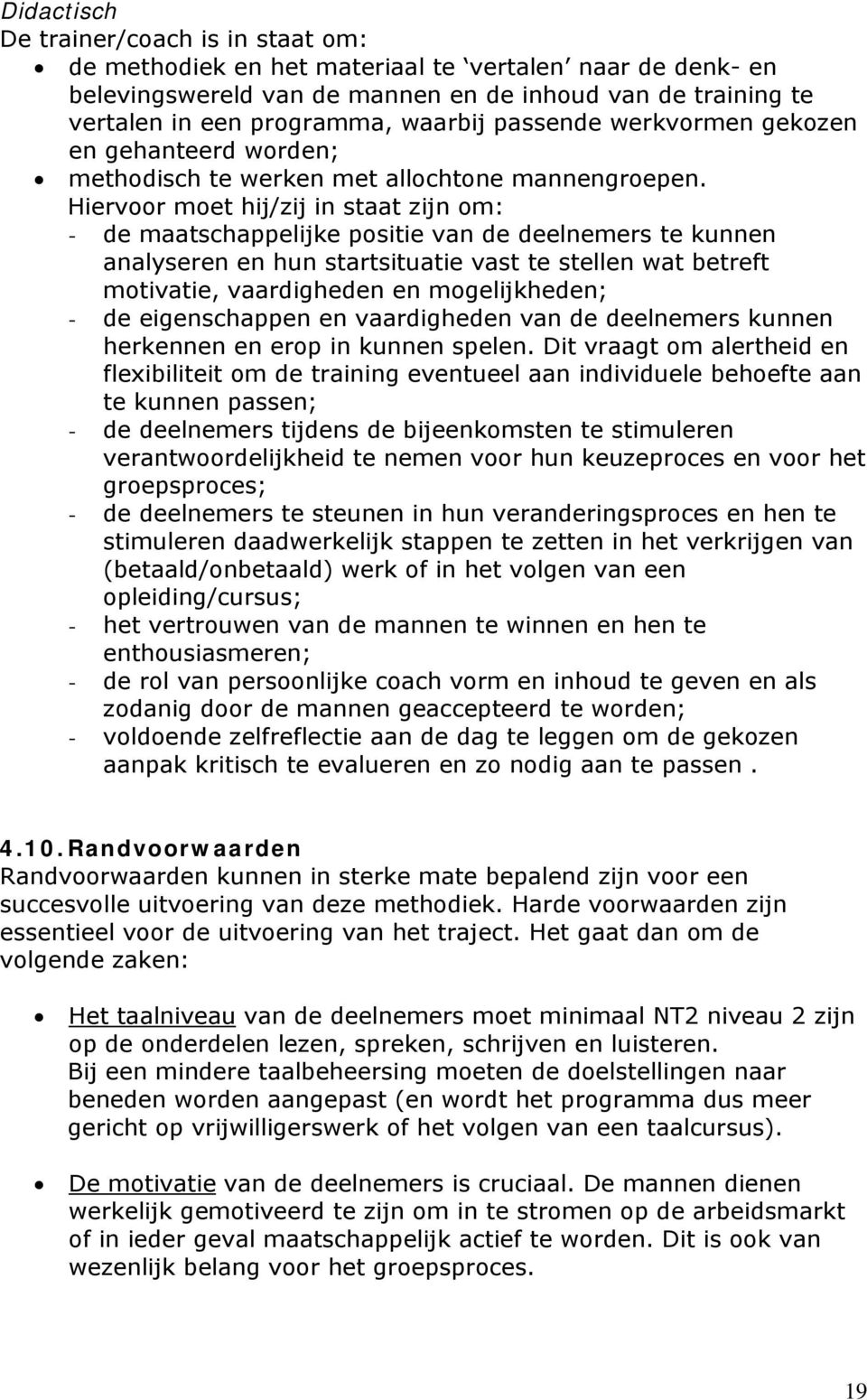 Hiervoor moet hij/zij in staat zijn om: - de maatschappelijke positie van de deelnemers te kunnen analyseren en hun startsituatie vast te stellen wat betreft motivatie, vaardigheden en mogelijkheden;