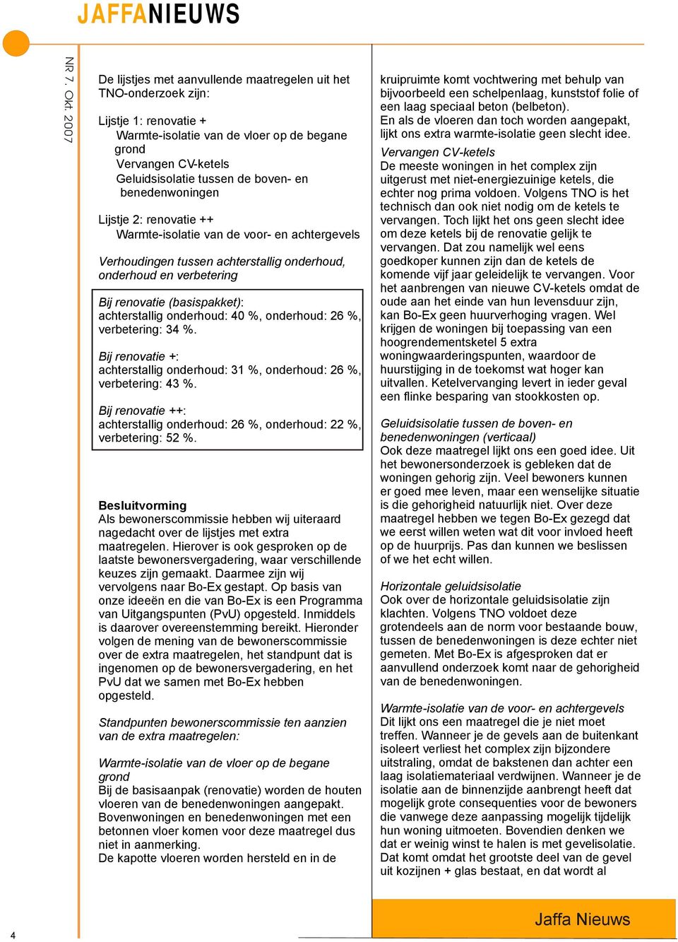 onderhoud: 40 %, onderhoud: 26 %, verbetering: 34 %. Bij renovatie +: achterstallig onderhoud: 31 %, onderhoud: 26 %, verbetering: 43 %.