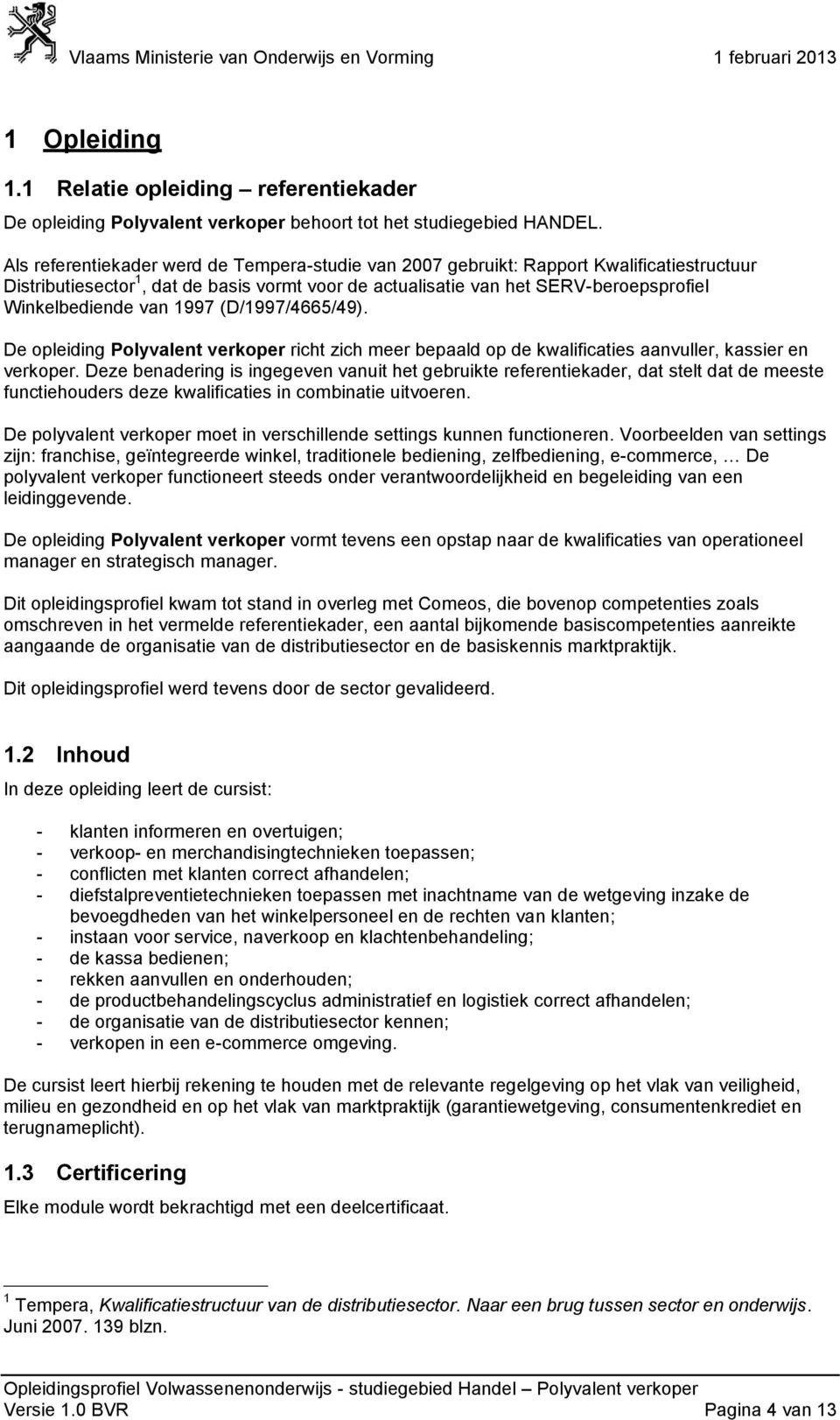 1997 (D/1997/4665/49). De opleiding Polyvalent verkoper richt zich meer bepaald op de kwalificaties aanvuller, kassier en verkoper.