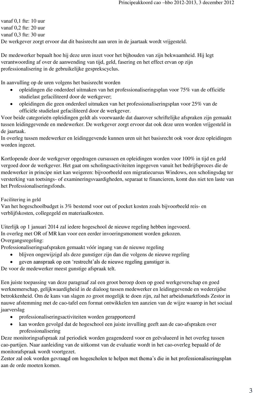 Hij legt verantwoording af over de aanwending van tijd, geld, fasering en het effect ervan op zijn professionalisering in de gebruikelijke gesprekscyclus.