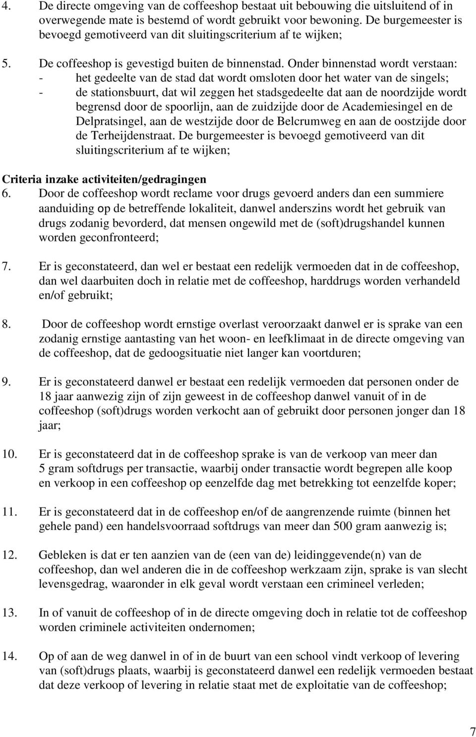 Onder binnenstad wordt verstaan: - het gedeelte van de stad dat wordt omsloten door het water van de singels; - de stationsbuurt, dat wil zeggen het stadsgedeelte dat aan de noordzijde wordt begrensd