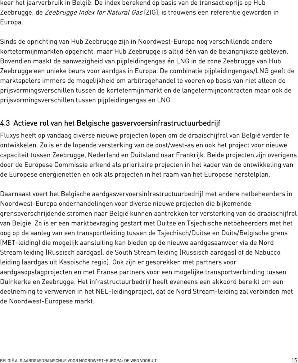 Bovendien maakt de aanwezigheid van pijpleidingengas én LNG in de zone Zeebrugge van Hub Zeebrugge een unieke beurs voor aardgas in Europa.