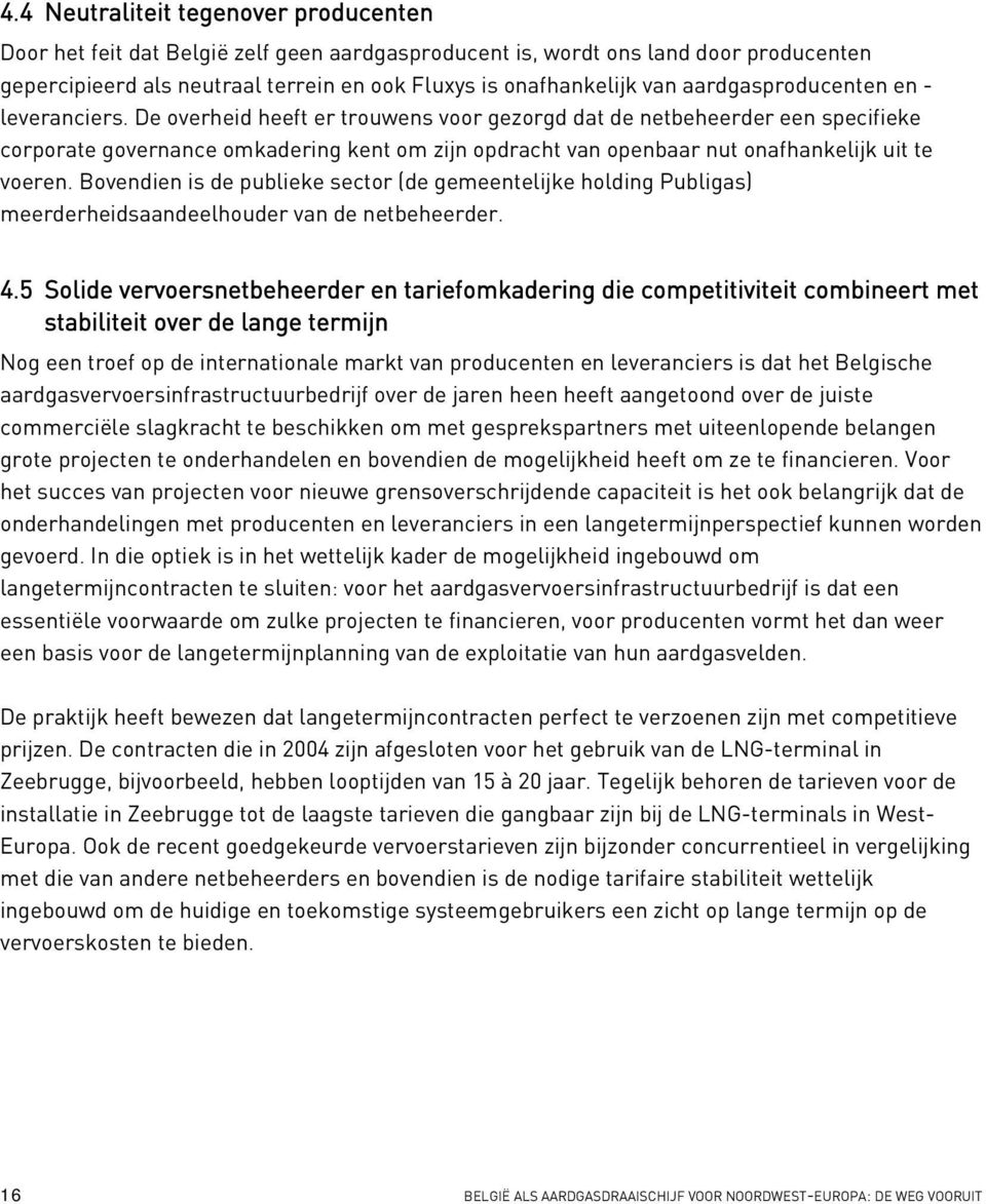 De overheid heeft er trouwens voor gezorgd dat de netbeheerder een specifieke corporate governance omkadering kent om zijn opdracht van openbaar nut onafhankelijk uit te voeren.