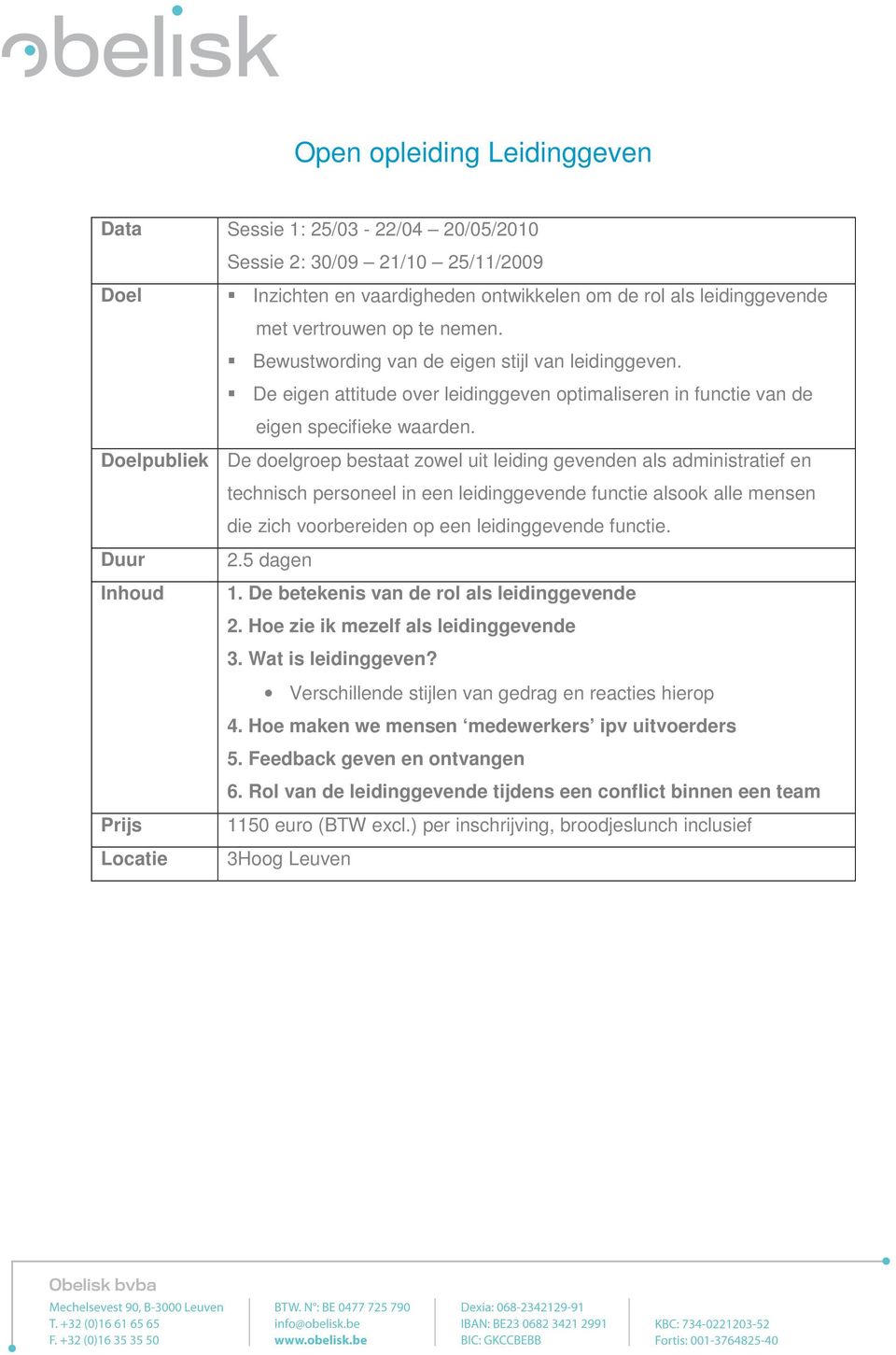 Doelpubliek De doelgroep bestaat zowel uit leiding gevenden als administratief en technisch personeel in een leidinggevende functie alsook alle mensen die zich voorbereiden op een leidinggevende