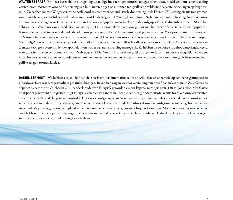 Zo hebben we met Wingas een principeakkoord gesloten voor een industriële deelneming in de Duitse NEL-leiding die nieuwe stromen van Russisch aardgas beschikbaar zal maken voor Duitsland, België, het