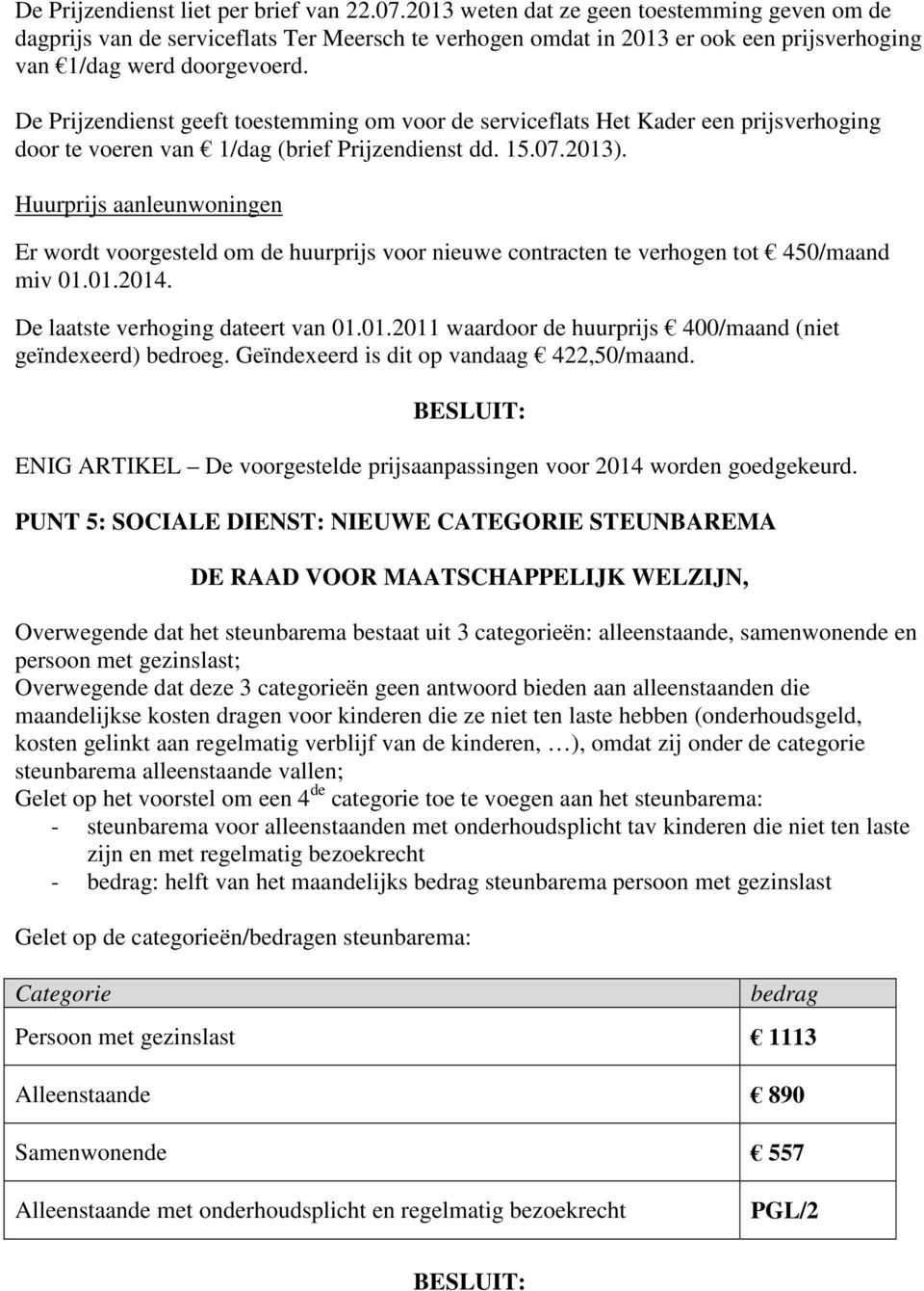 De Prijzendienst geeft toestemming om voor de serviceflats Het Kader een prijsverhoging door te voeren van 1/dag (brief Prijzendienst dd. 15.07.2013).