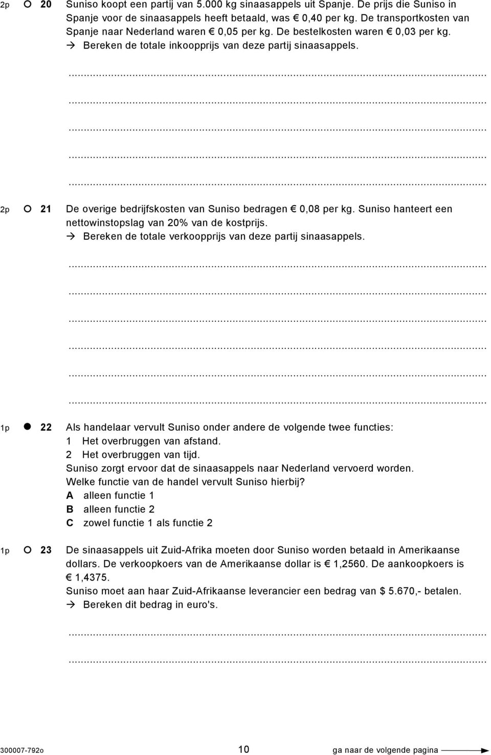 2p 21 De overige bedrijfskosten van Suniso bedragen 0,08 per kg. Suniso hanteert een nettowinstopslag van 20% van de kostprijs. Bereken de totale verkoopprijs van deze partij sinaasappels.