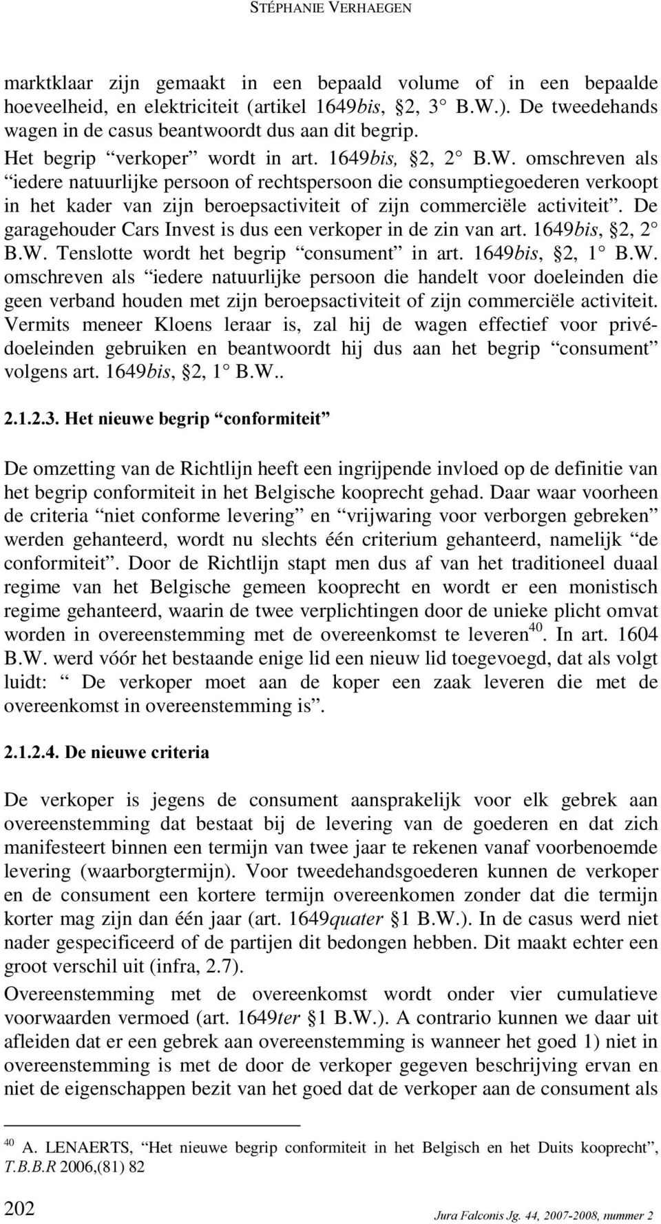 omschreven als iedere natuurlijke persoon of rechtspersoon die consumptiegoederen verkoopt in het kader van zijn beroepsactiviteit of zijn commerciële activiteit.