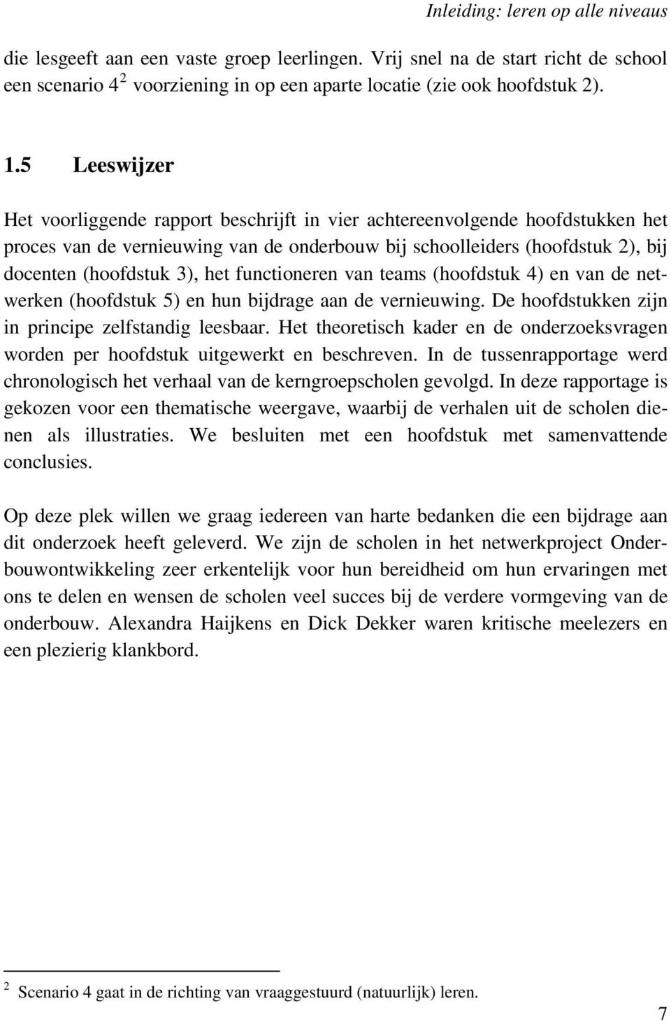 functioneren van teams (hoofdstuk 4) en van de netwerken (hoofdstuk 5) en hun bijdrage aan de vernieuwing. De hoofdstukken zijn in principe zelfstandig leesbaar.