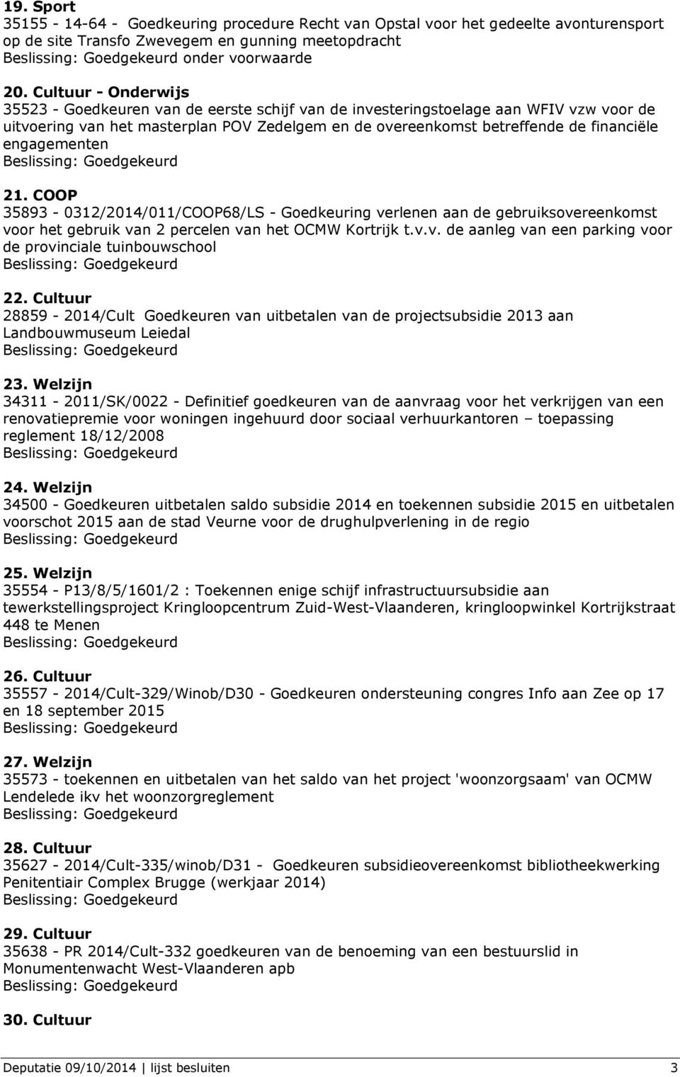 engagementen 21. COOP 35893-0312/2014/011/COOP68/LS - Goedkeuring verlenen aan de gebruiksovereenkomst voor het gebruik van 2 percelen van het OCMW Kortrijk t.v.v. de aanleg van een parking voor de provinciale tuinbouwschool 22.