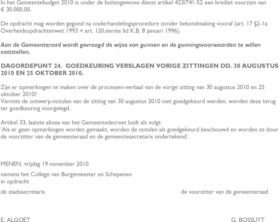 Aan de Gemeenteraad wordt gevraagd de wijze van gunnen en de gunningsvoorwaarden te willen vaststellen. DAGORDEPUNT 24. GOEDKEURING VERSLAGEN VORIGE ZITTINGEN DD. 30 AUGUSTUS 2010 EN 25 OKTOBER 2010.