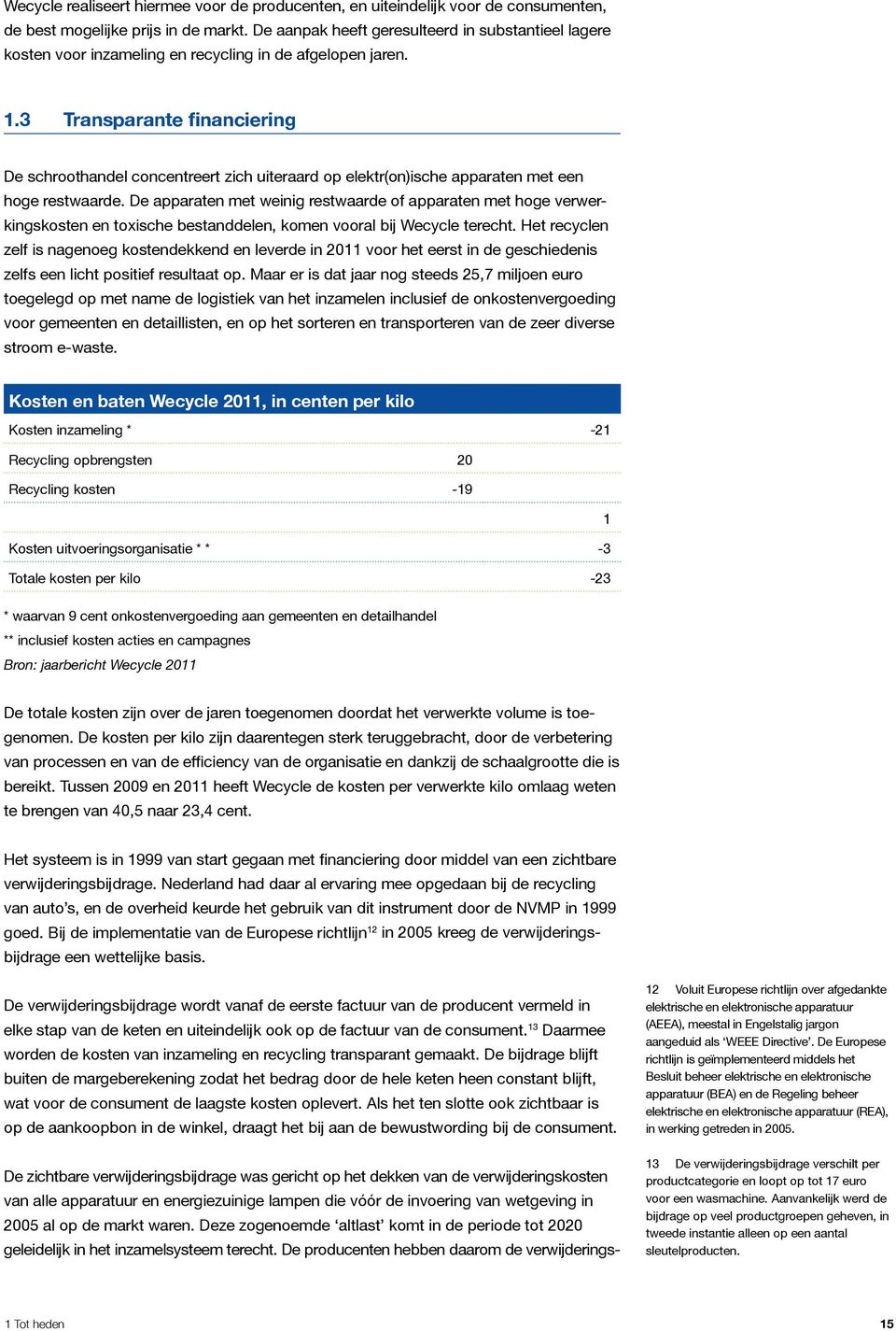 3 Transparante financiering De schroothandel concentreert zich uiteraard op elektr(on)ische apparaten met een hoge restwaarde.