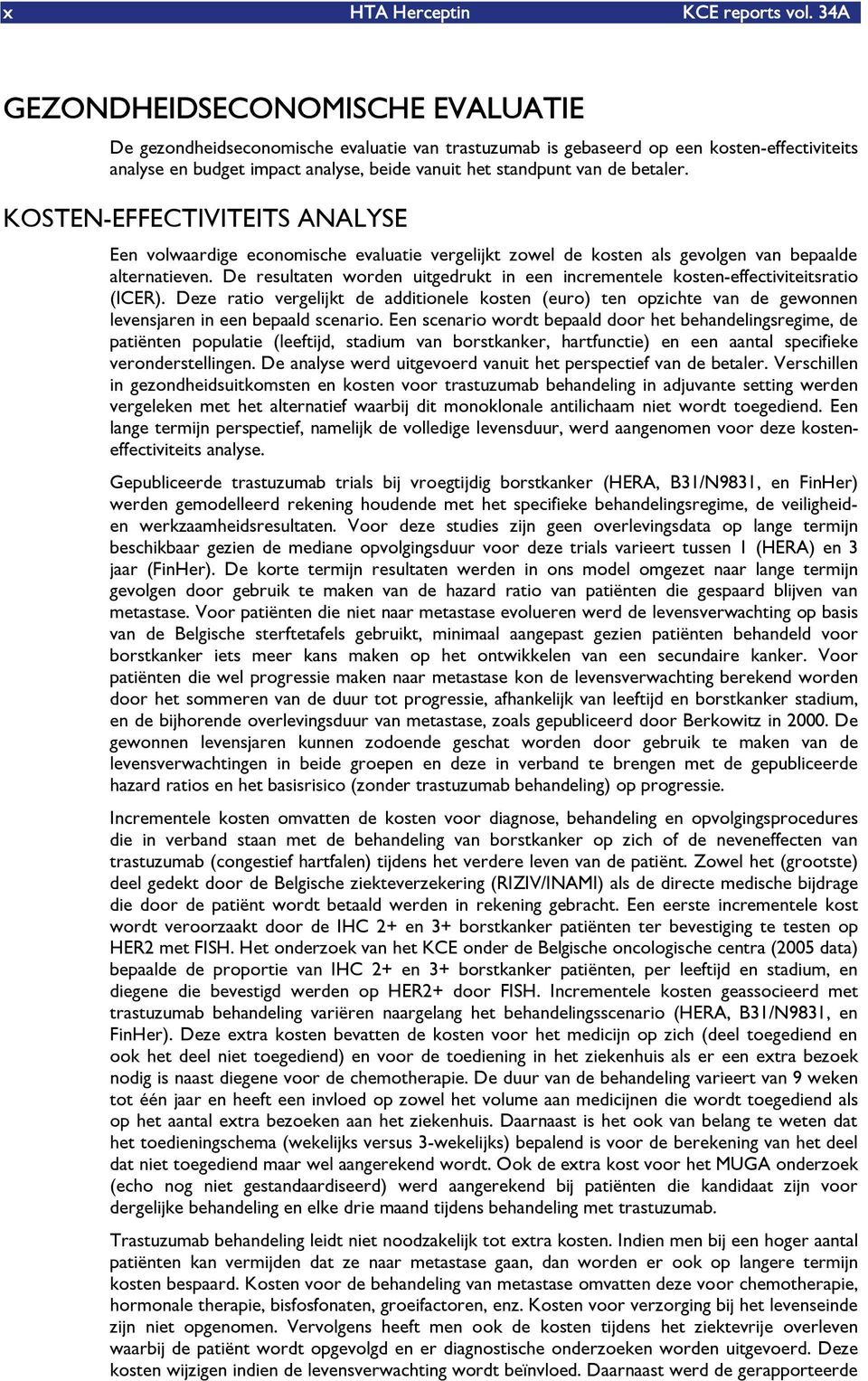 betaler. KOSTEN-EFFECTIVITEITS ANALYSE Een volwaardige economische evaluatie vergelijkt zowel de kosten als gevolgen van bepaalde alternatieven.