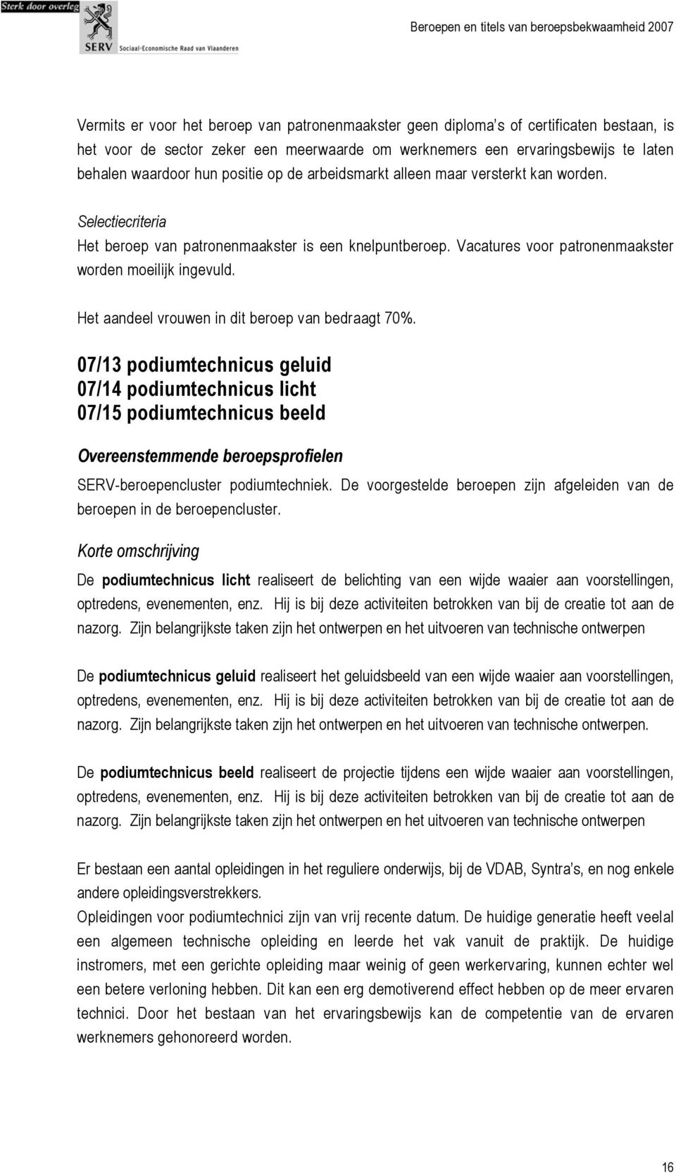 Het aandeel vrouwen in dit beroep van bedraagt 70%.