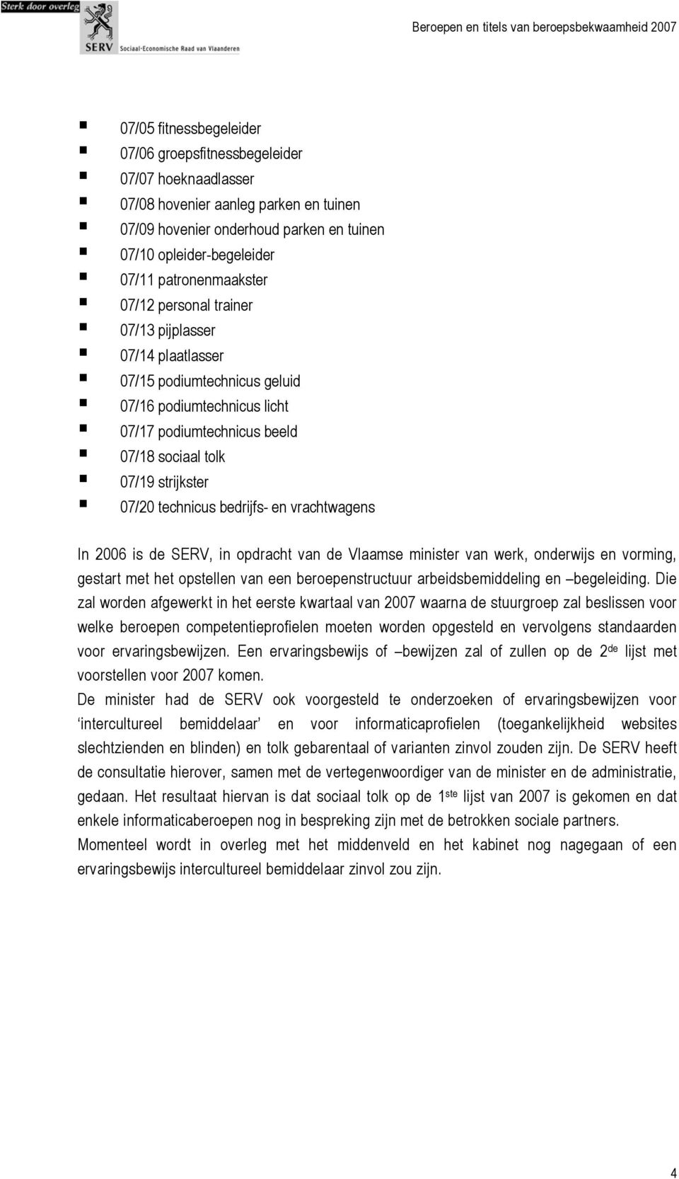 07/20 technicus bedrijfs- en vrachtwagens In 2006 is de SERV, in opdracht van de Vlaamse minister van werk, onderwijs en vorming, gestart met het opstellen van een beroepenstructuur