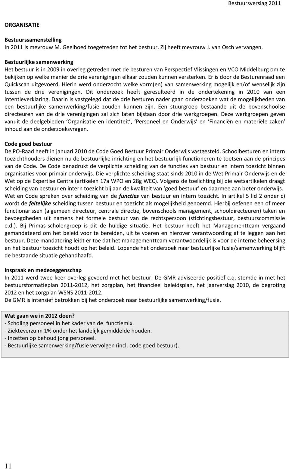 kunnen versterken. Er is door de Besturenraad een Quickscan uitgevoerd, Hierin werd onderzocht welke vorm(en) van samenwerking mogelijk en/of wenselijk zijn tussen de drie verenigingen.