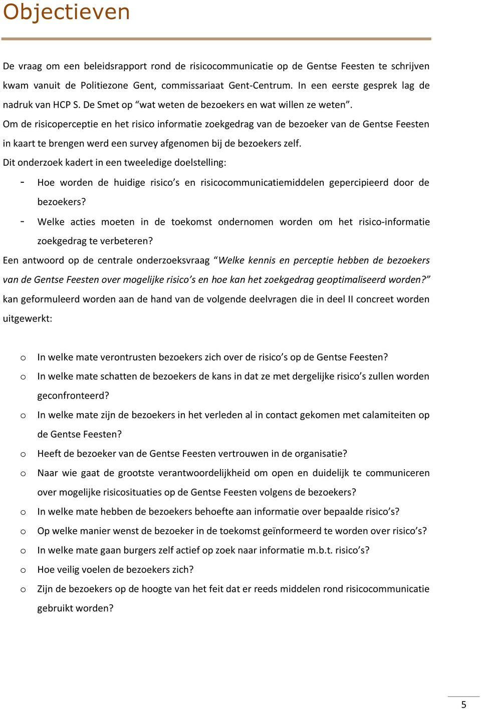 Om de risicoperceptie en het risico informatie zoekgedrag van de bezoeker van de Gentse Feesten in kaart te brengen werd een survey afgenomen bij de bezoekers zelf.