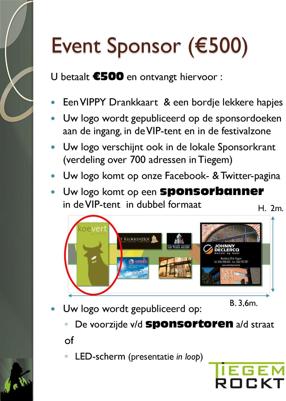 over 700 adressen in Tiegem) Uw logo komt op onze Facebook- & Twitter-pagina Uw logo komt op een sponsorbanner in de VIP-tent in