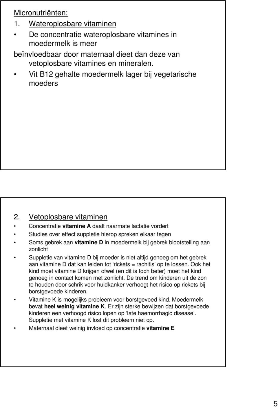 Vetoplosbare vitaminen Concentratie vitamine A daalt naarmate lactatie vordert Studies over effect suppletie hierop spreken elkaar tegen Soms gebrek aan vitamine D in moedermelk bij gebrek