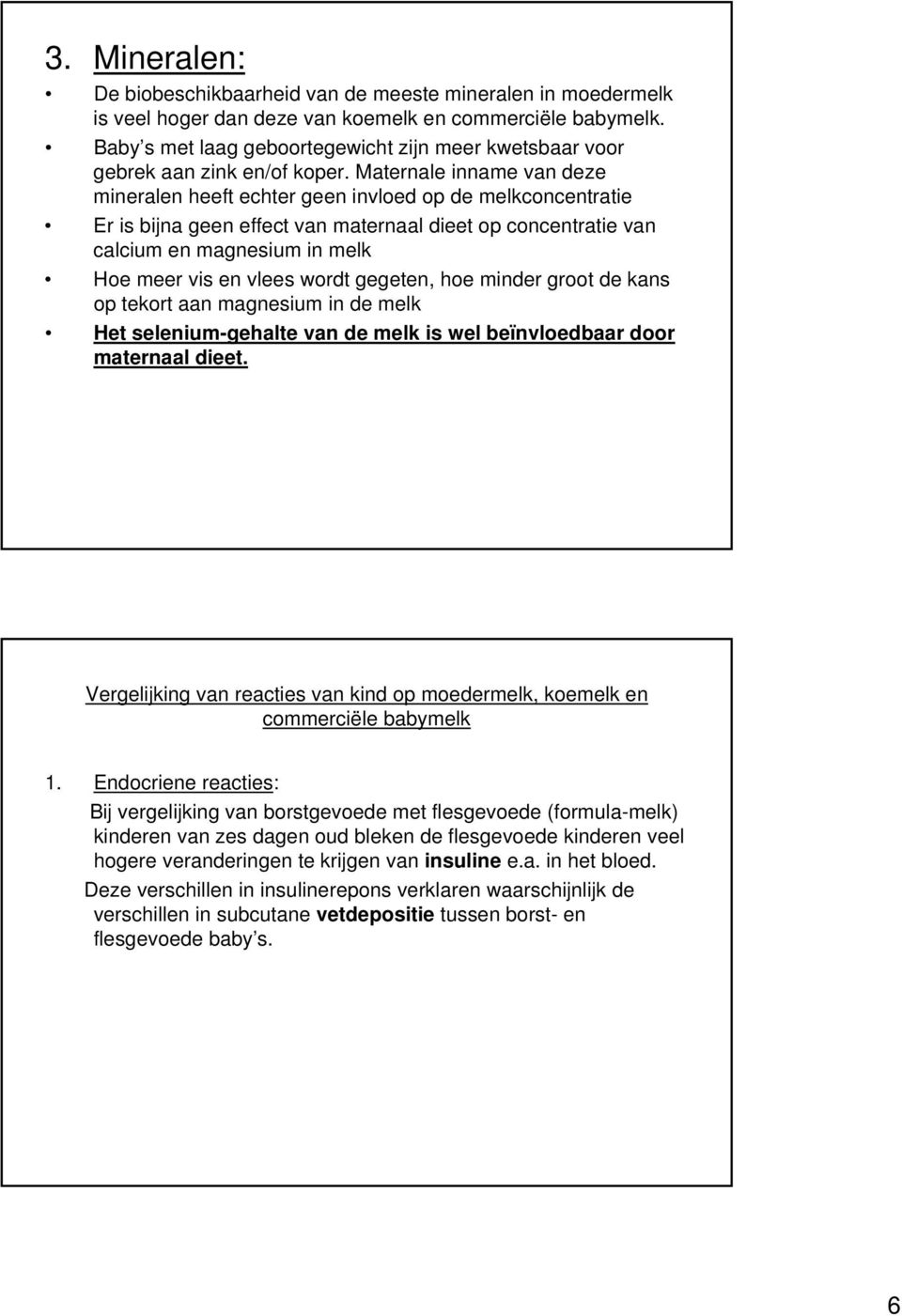 Maternale inname van deze mineralen heeft echter geen invloed op de melkconcentratie Er is bijna geen effect van maternaal dieet op concentratie van calcium en magnesium in melk Hoe meer vis en vlees