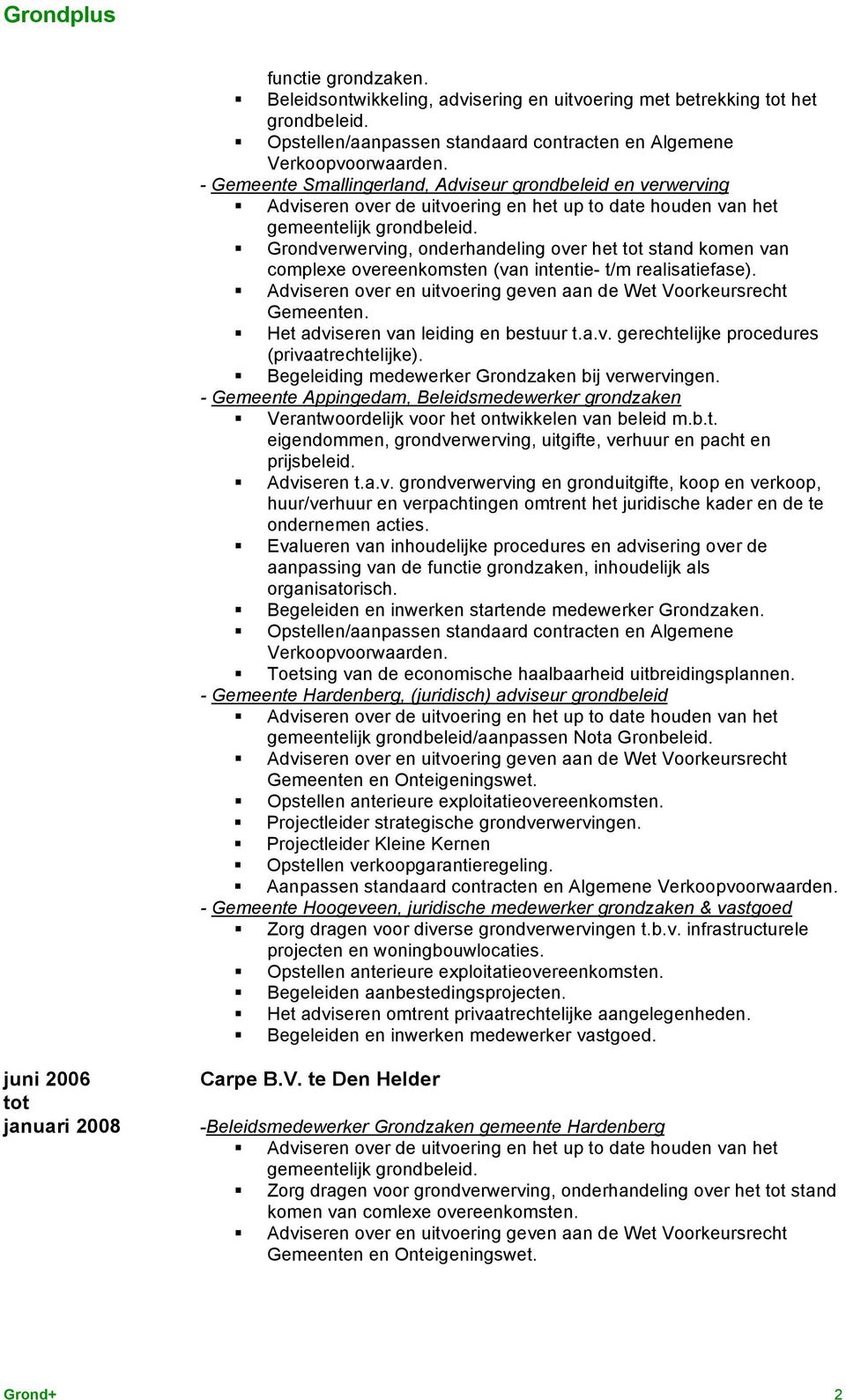 uitvoering en het up to date houden van het gemeentelijk Grondverwerving, onderhandeling over het stand komen van complexe overeenkomsten (van intentie- t/m realisatiefase).