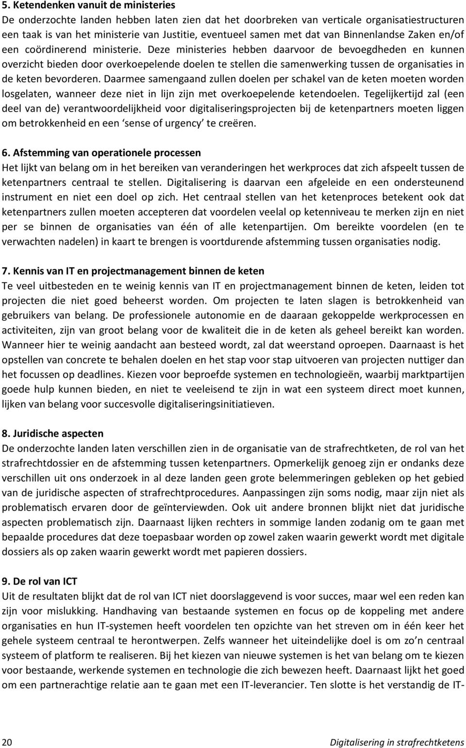 Deze ministeries hebben daarvoor de bevoegdheden en kunnen overzicht bieden door overkoepelende doelen te stellen die samenwerking tussen de organisaties in de keten bevorderen.