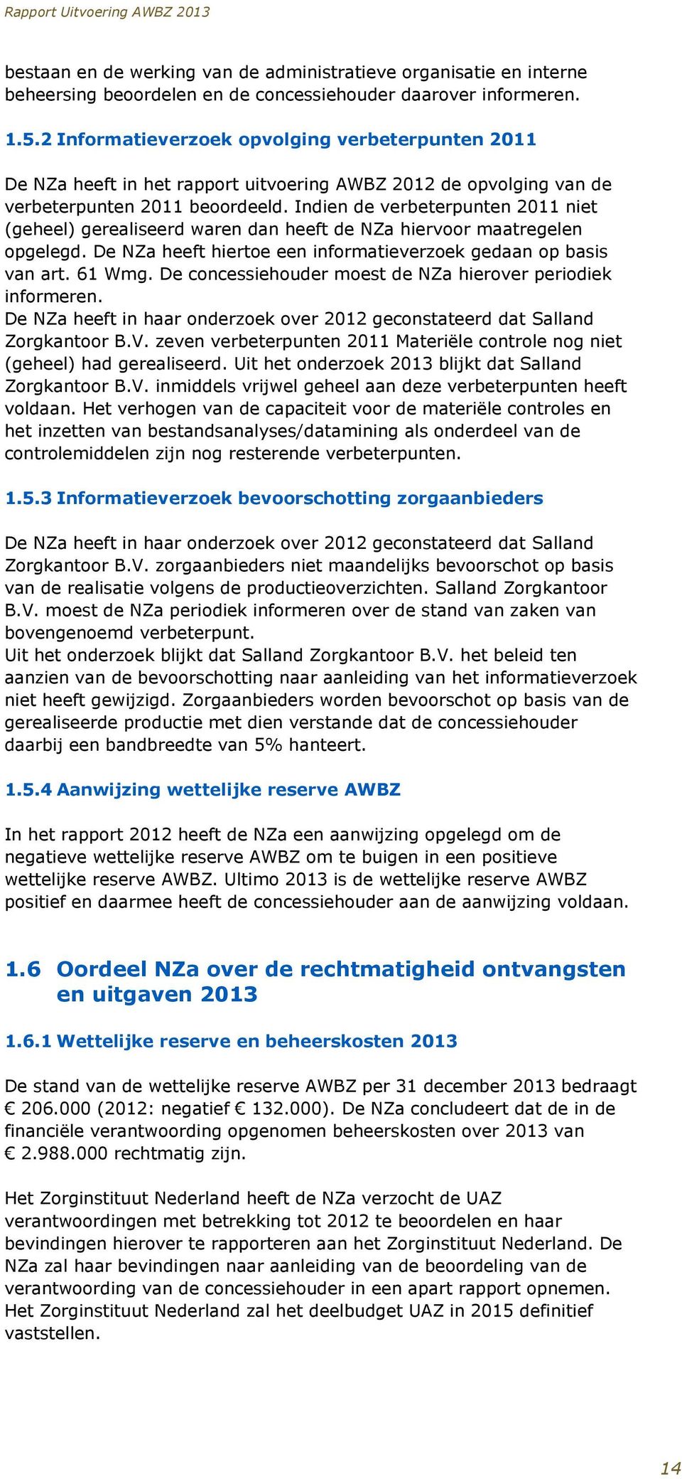 Indien de verbeterpunten 2011 niet (geheel) gerealiseerd waren dan heeft de NZa hiervoor maatregelen opgelegd. De NZa heeft hiertoe een informatieverzoek gedaan op basis van art. 61 Wmg.